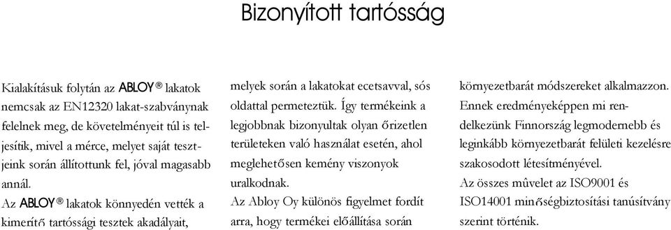 Így termékeink a legjobbnak bizonyultak olyan rizetlen területeken való használat esetén, ahol meglehet sen kemény viszonyok uralkodnak.