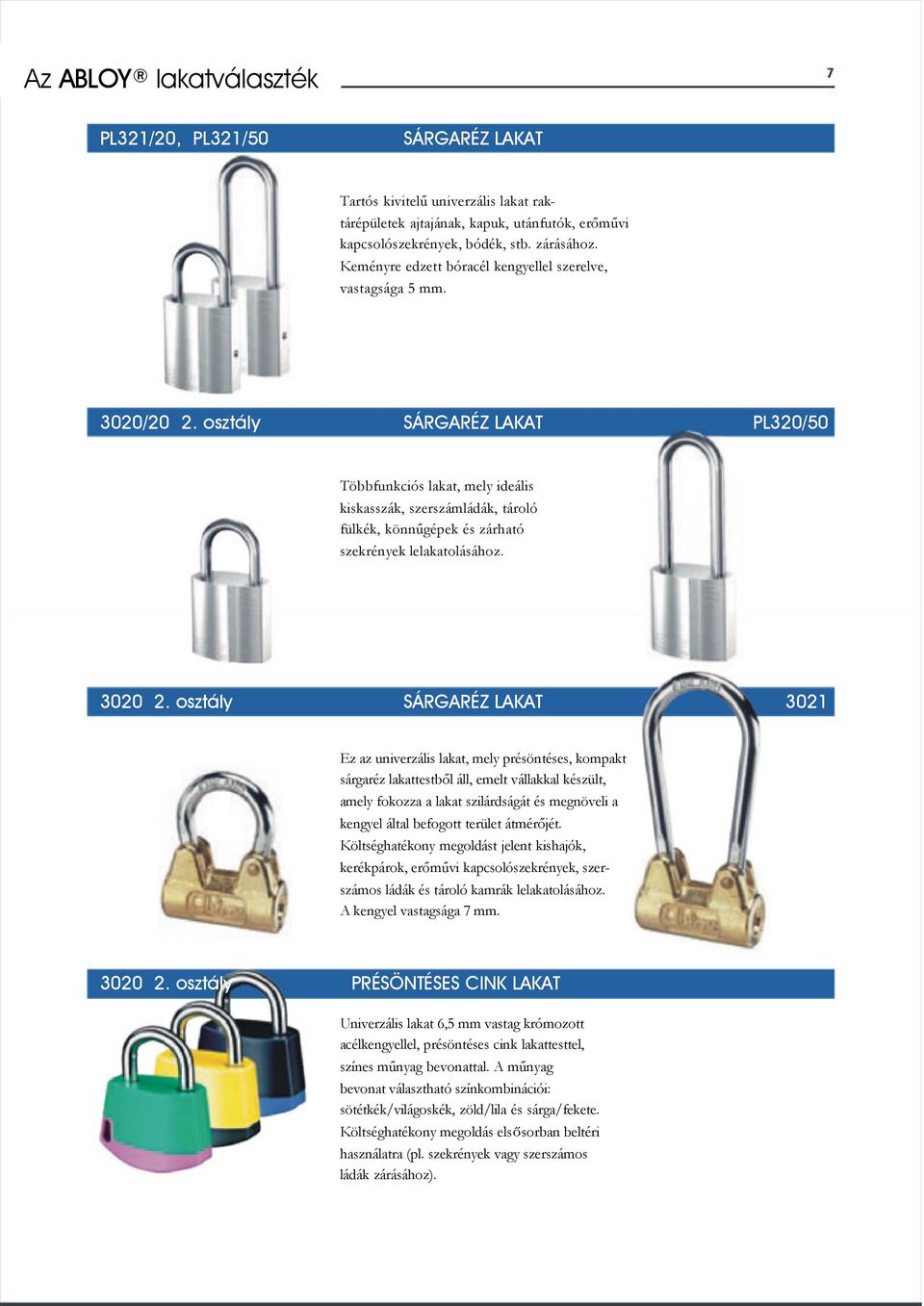 osztály SÁRGARÉZ LAKAT PL320/50 Többfunkciós lakat, mely ideális kiskasszák, szerszámládák, tároló fülkék, könnűgépek és zárható szekrények lelakatolásához. 3020 2.