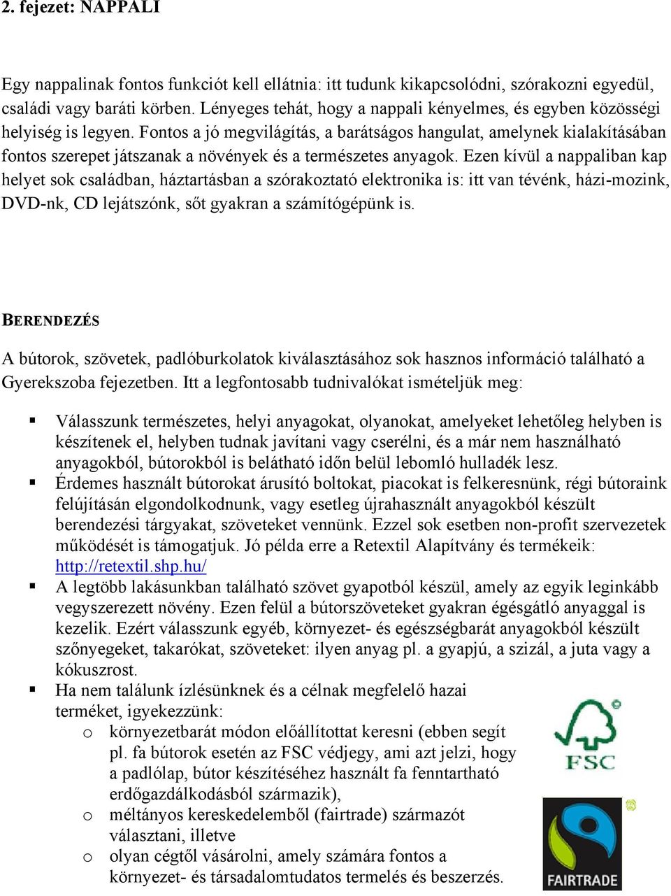 Fontos a jó megvilágítás, a barátságos hangulat, amelynek kialakításában fontos szerepet játszanak a növények és a természetes anyagok.