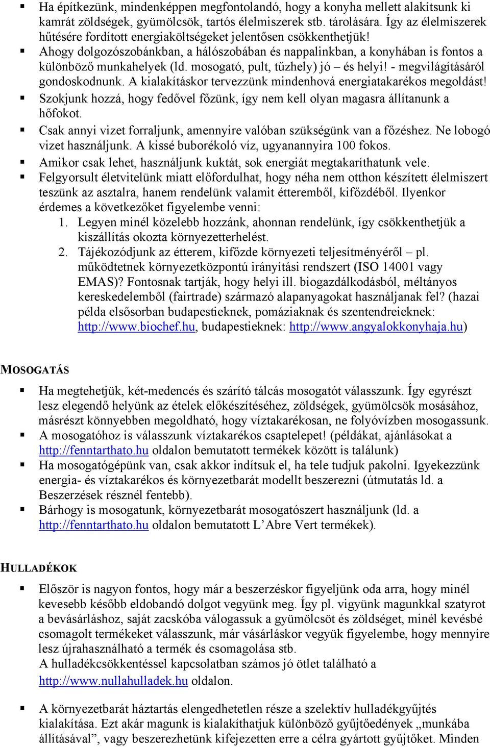 mosogató, pult, tűzhely) jó és helyi! - megvilágításáról gondoskodnunk. A kialakításkor tervezzünk mindenhová energiatakarékos megoldást!