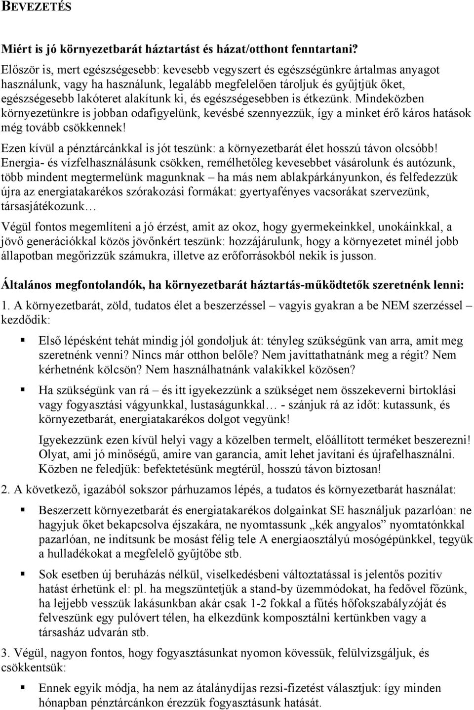 ki, és egészségesebben is étkezünk. Mindeközben környezetünkre is jobban odafigyelünk, kevésbé szennyezzük, így a minket érő káros hatások még tovább csökkennek!