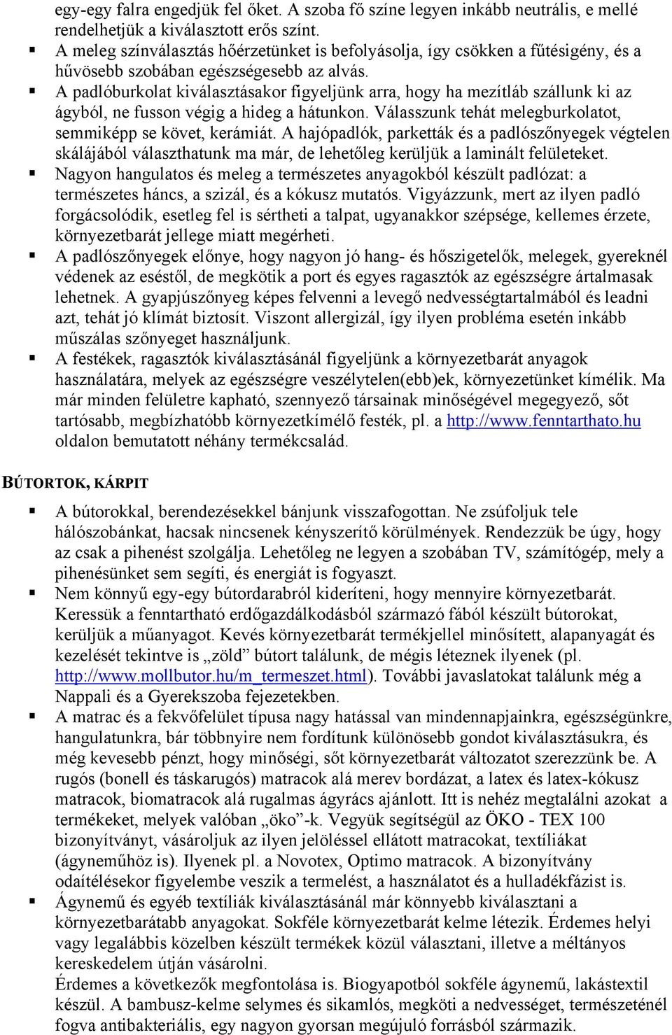 A padlóburkolat kiválasztásakor figyeljünk arra, hogy ha mezítláb szállunk ki az ágyból, ne fusson végig a hideg a hátunkon. Válasszunk tehát melegburkolatot, semmiképp se követ, kerámiát.