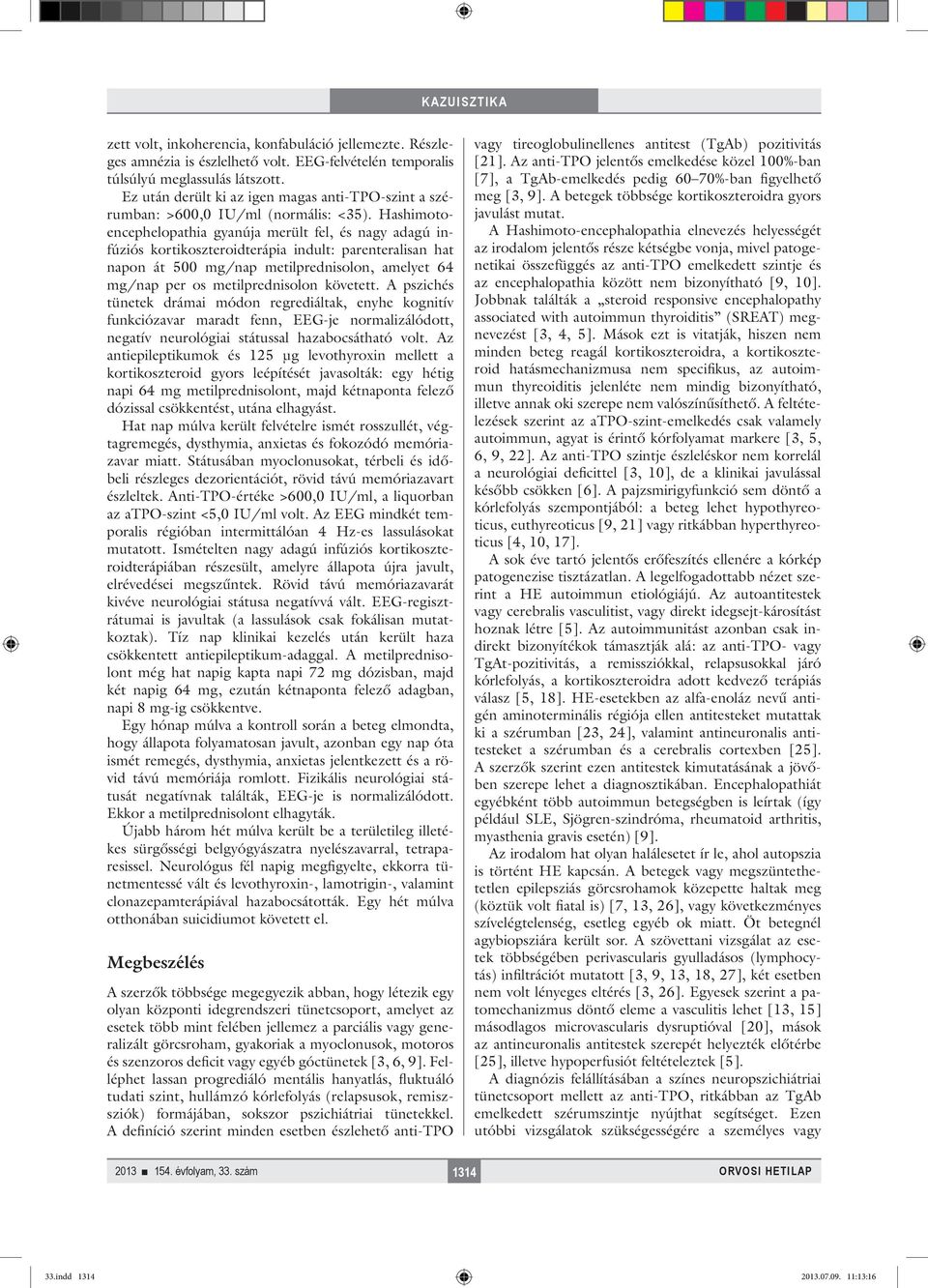 Hashimotoencephelopathia gyanúja merült fel, és nagy adagú infúziós kortikoszteroidterápia indult: parenteralisan hat napon át 500 mg/nap metilprednisolon, amelyet 64 mg/nap per os metilprednisolon