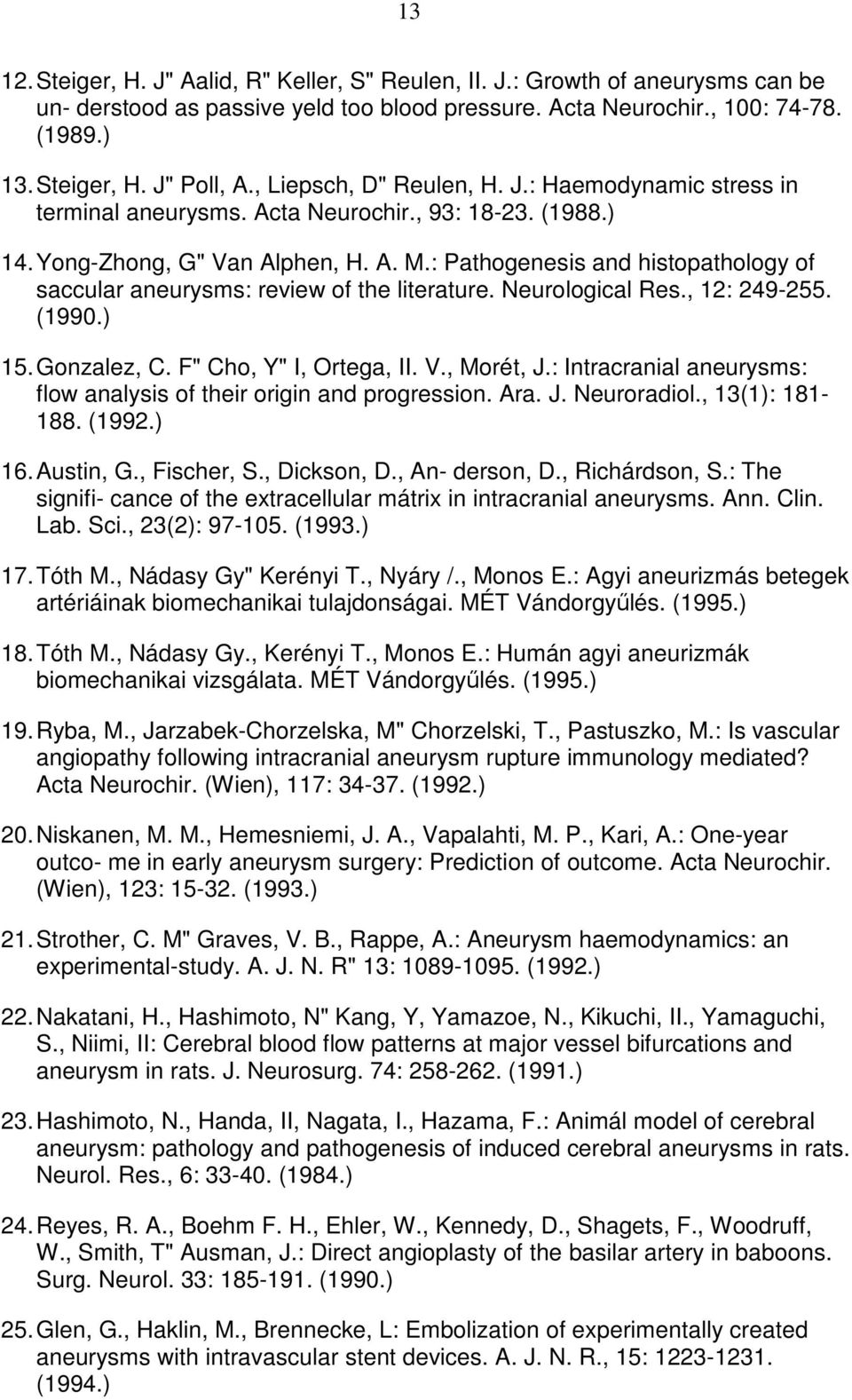 : Pathogenesis and histopathology of saccular aneurysms: review of the literature. Neurological Res., 12: 249-255. (1990.) 15. Gonzalez, C. F" Cho, Y" I, Ortega, II. V., Morét, J.