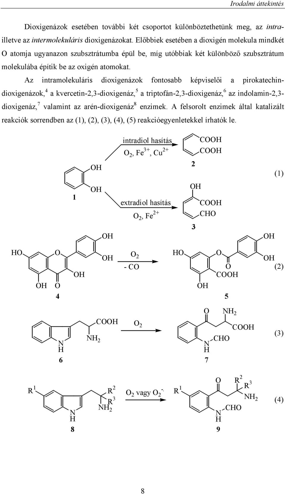 Az intramolekuláris dioxigenázok fontosabb képviselői a pirokatechindioxigenázok, 4 a kvercetin-2,3-dioxigenáz, 5 a triptofán-2,3-dioxigenáz, 6 az indolamin-2,3- dioxigenáz, 7 valamint az