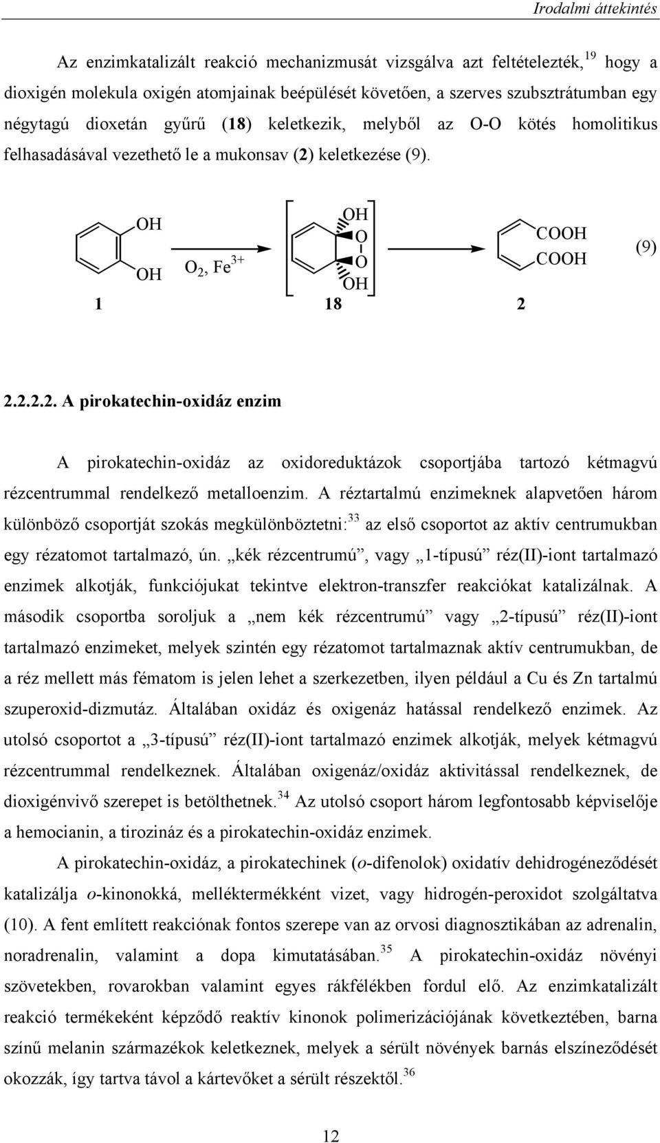 keletkezése (9). 1 H H 2, Fe 3+ H H 18 2 CH CH (9) 2.2.2.2. A pirokatechin-oxidáz enzim A pirokatechin-oxidáz az oxidoreduktázok csoportjába tartozó kétmagvú rézcentrummal rendelkező metalloenzim.