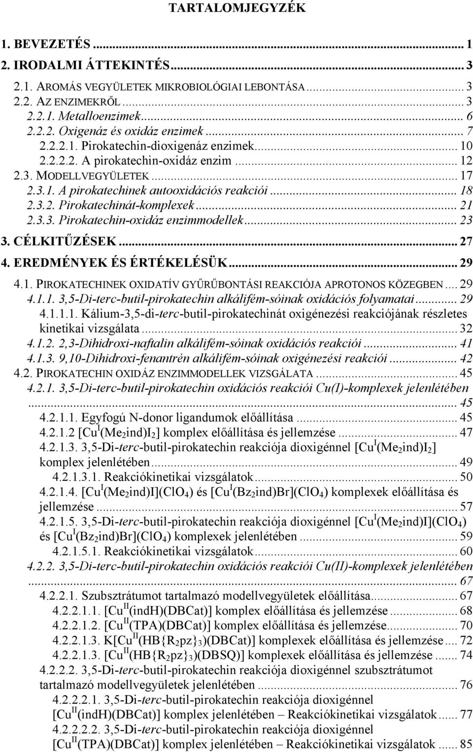 .. 23 3. CÉLKITŰZÉSEK... 27 4. EREDMÉYEK ÉS ÉRTÉKELÉSÜK... 29 4.1. PIRKATECHIEK XIDATÍV GYŰRŰBTÁSI REAKCIÓJA APRTS KÖZEGBE... 29 4.1.1. 3,5-Di-terc-butil-pirokatechin alkálifém-sóinak oxidációs folyamatai.