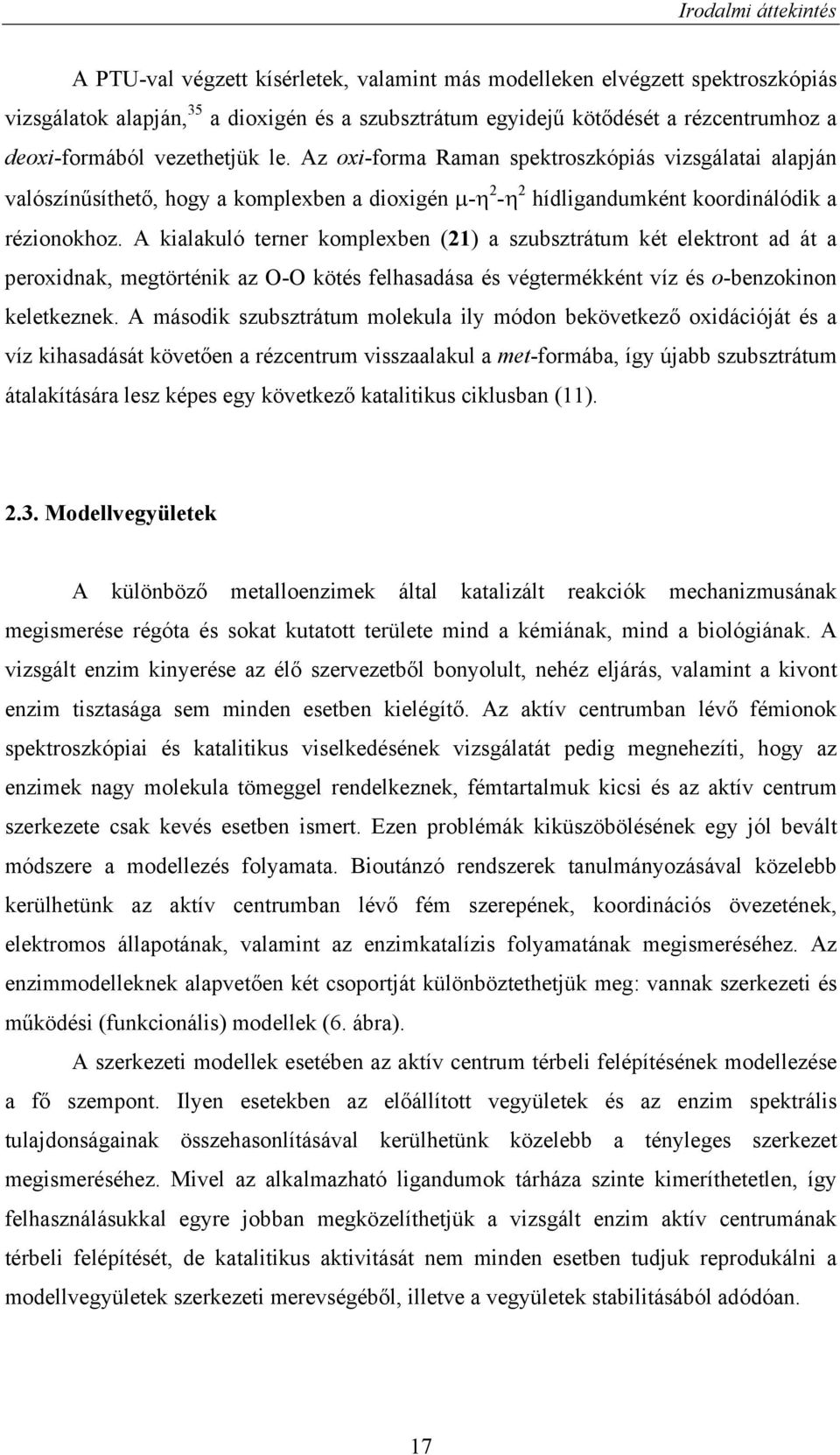 A kialakuló terner komplexben (21) a szubsztrátum két elektront ad át a peroxidnak, megtörténik az - kötés felhasadása és végtermékként víz és o-benzokinon keletkeznek.