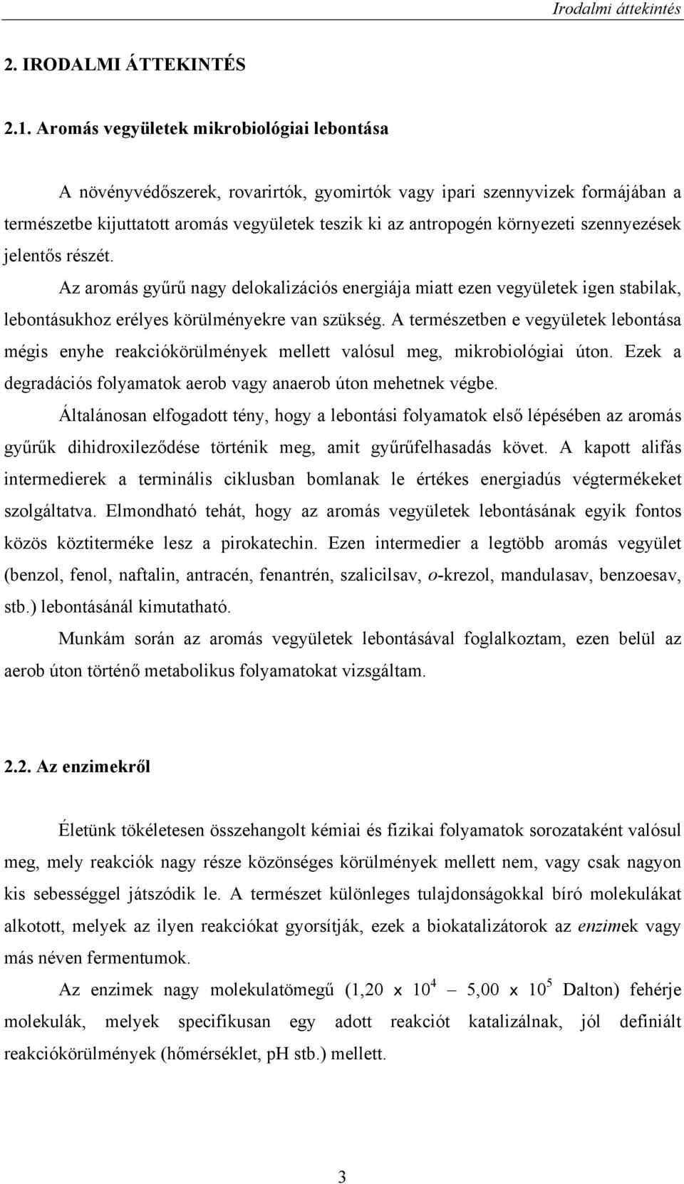 szennyezések jelentős részét. Az aromás gyűrű nagy delokalizációs energiája miatt ezen vegyületek igen stabilak, lebontásukhoz erélyes körülményekre van szükség.