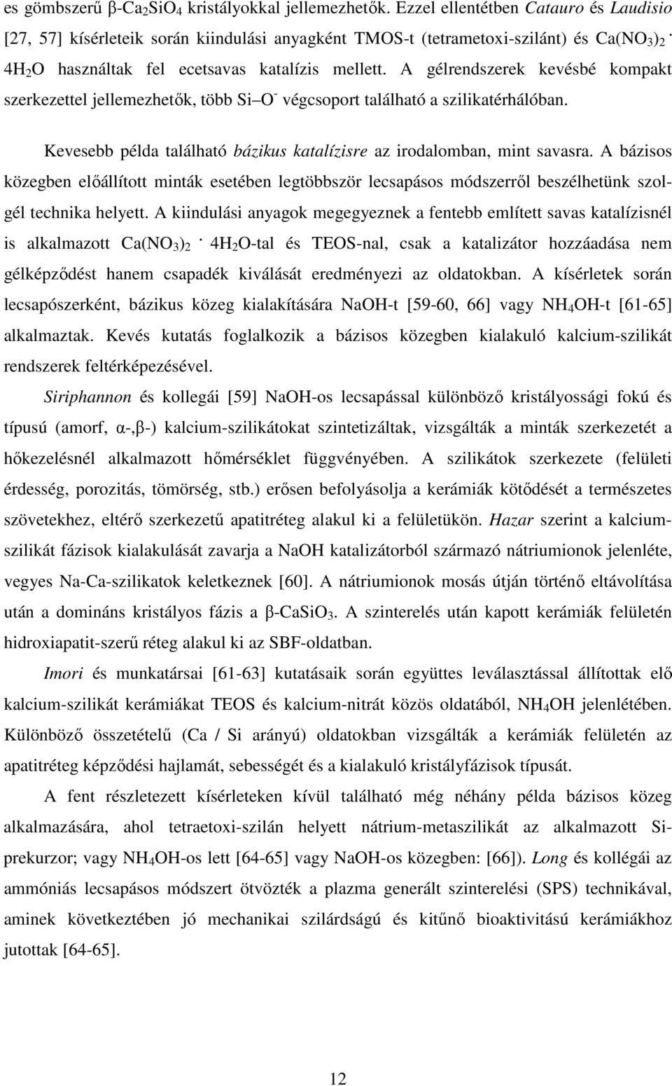 A gélrendszerek kevésbé kompakt szerkezettel jellemezhetők, több Si O - végcsoport található a szilikatérhálóban.. Kevesebb példa található bázikus katalízisre az irodalomban, mint savasra.