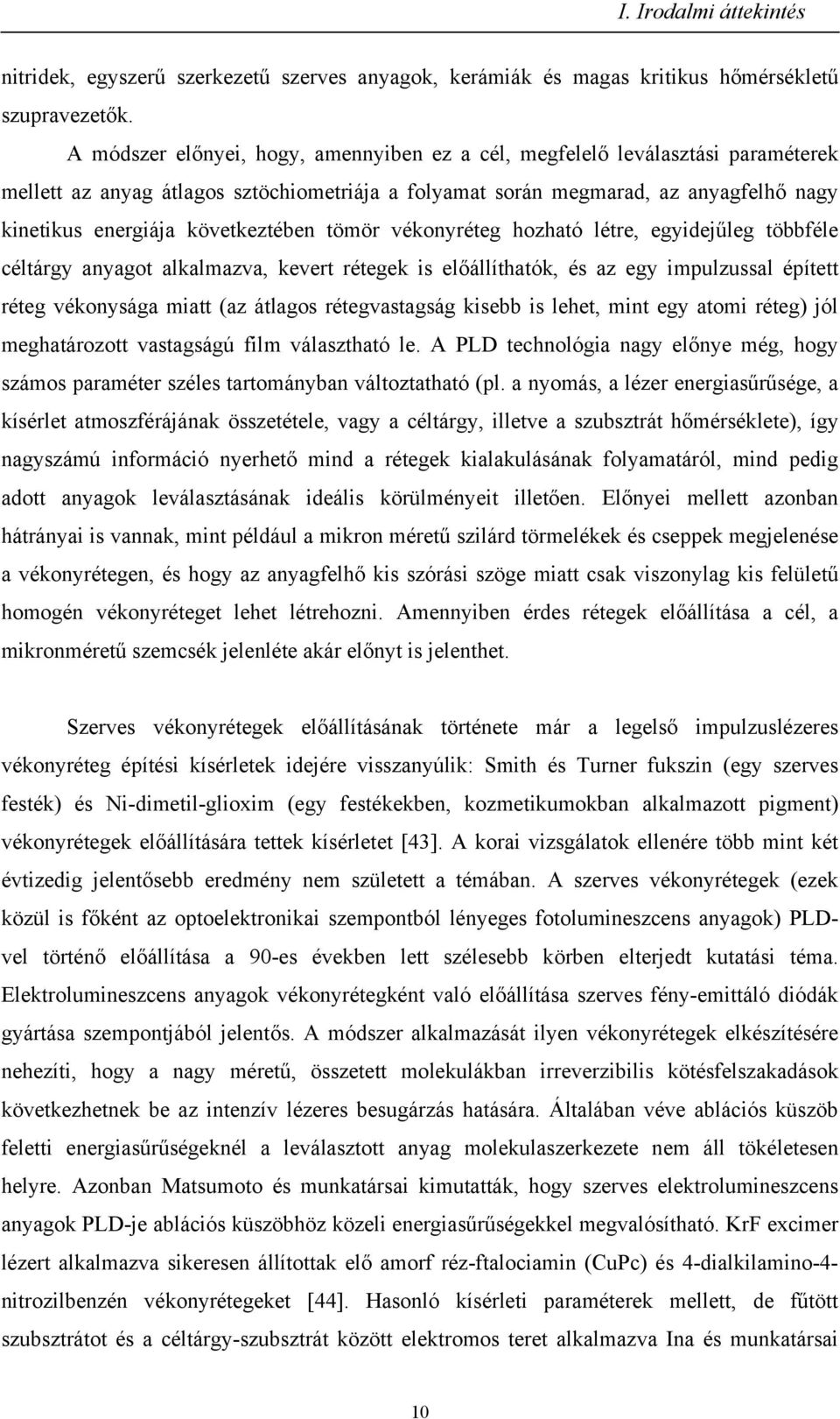 következtében tömör vékonyréteg hozható létre, egyidejűleg többféle céltárgy anyagot alkalmazva, kevert rétegek is előállíthatók, és az egy impulzussal épített réteg vékonysága miatt (az átlagos