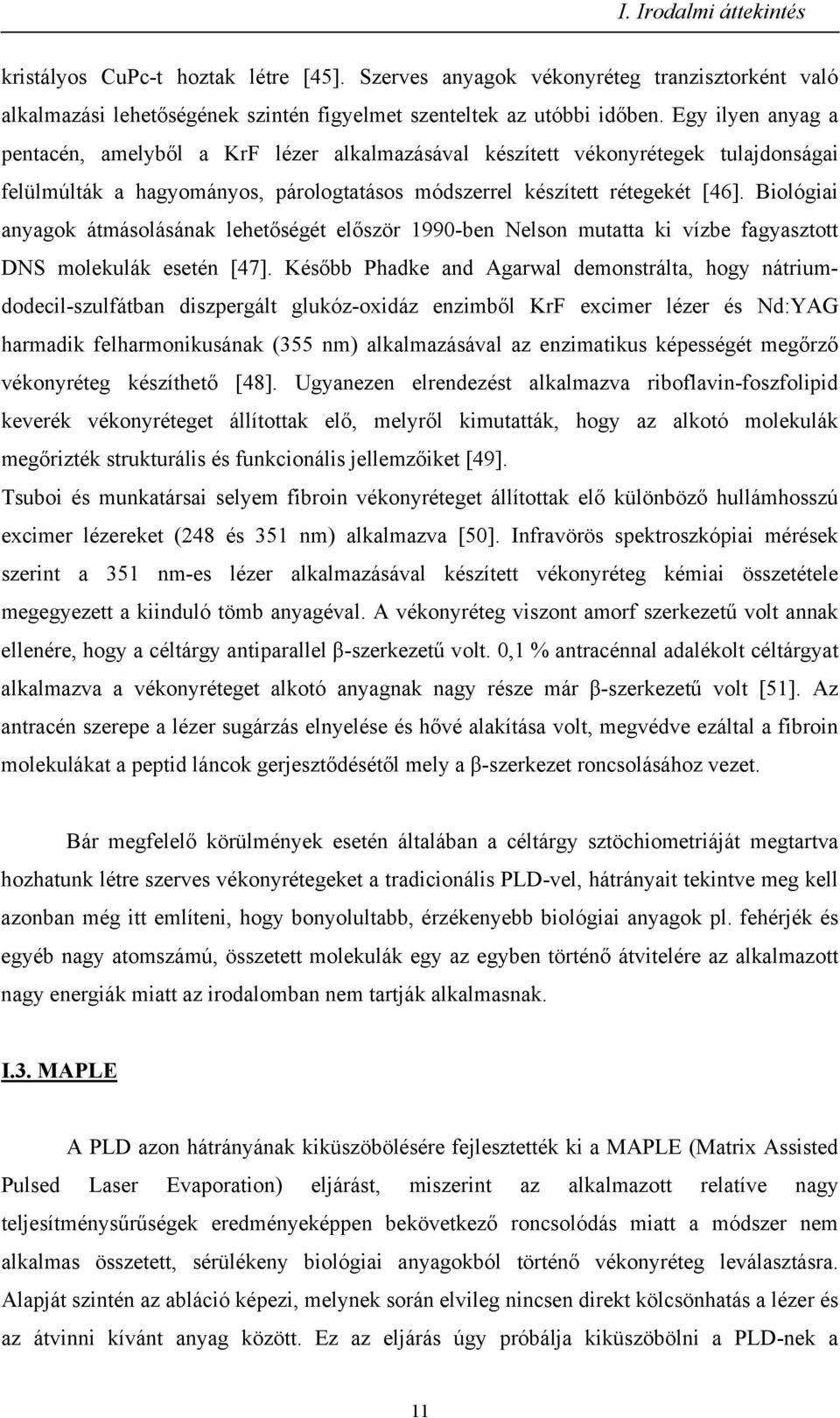 Biológiai anyagok átmásolásának lehetőségét először 1990-ben Nelson mutatta ki vízbe fagyasztott DNS molekulák esetén [47].