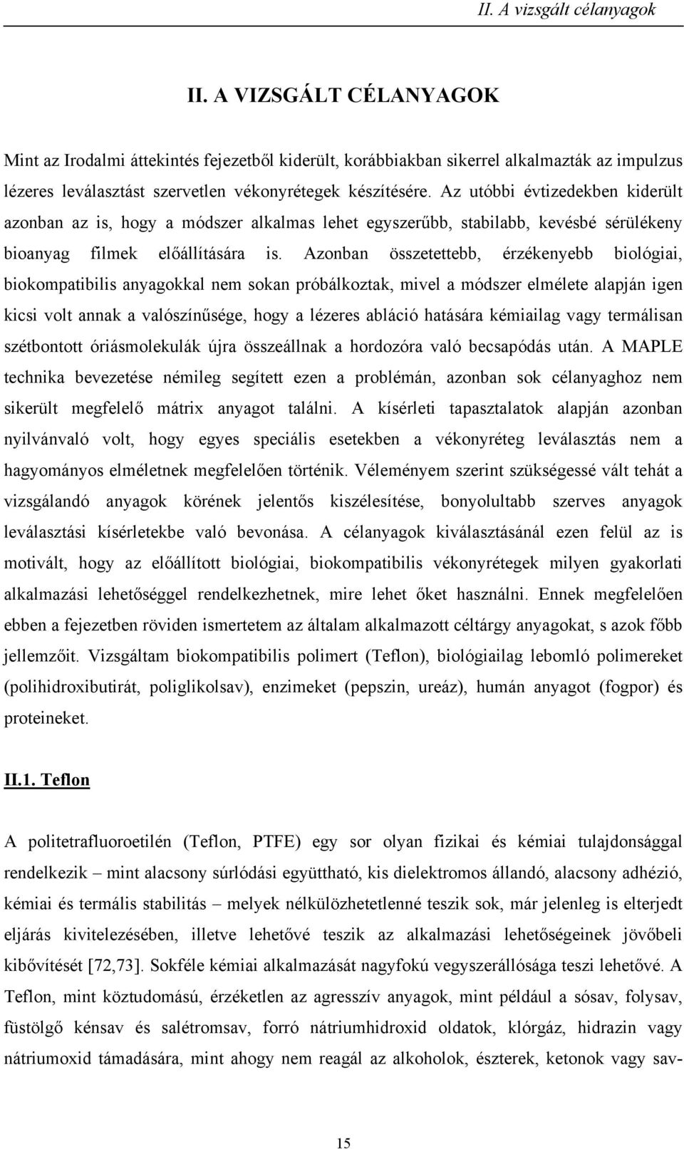 Az utóbbi évtizedekben kiderült azonban az is, hogy a módszer alkalmas lehet egyszerűbb, stabilabb, kevésbé sérülékeny bioanyag filmek előállítására is.