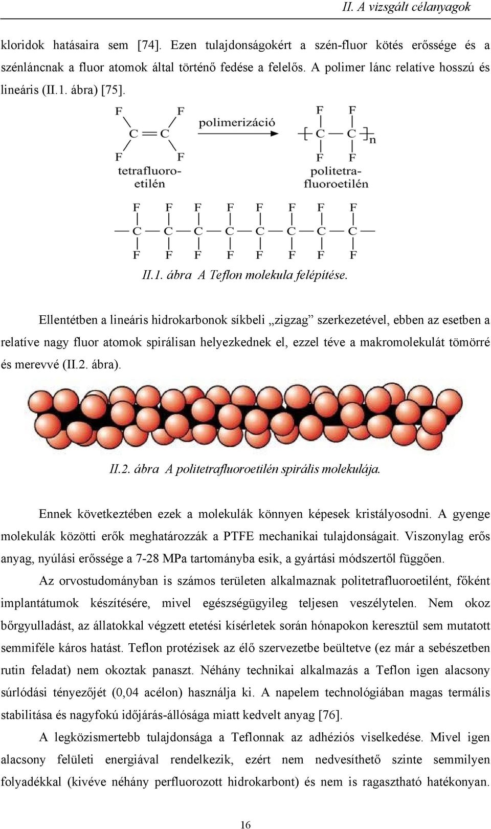 Ellentétben a lineáris hidrokarbonok síkbeli zigzag szerkezetével, ebben az esetben a relatíve nagy fluor atomok spirálisan helyezkednek el, ezzel téve a makromolekulát tömörré és merevvé (II.2.