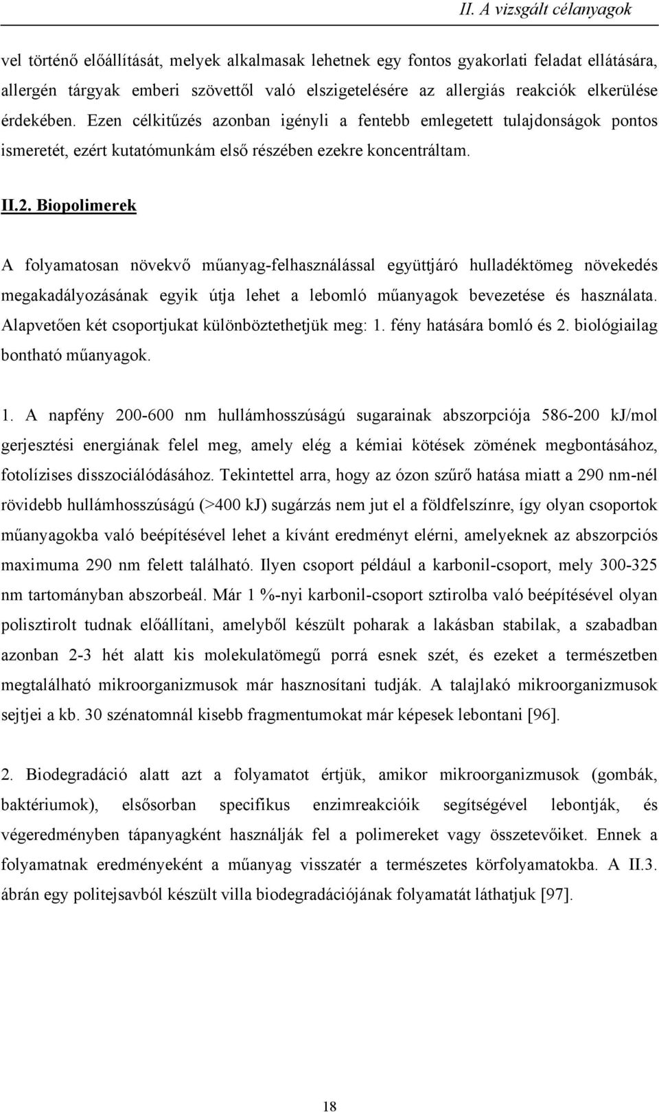 Biopolimerek A folyamatosan növekvő műanyag-felhasználással együttjáró hulladéktömeg növekedés megakadályozásának egyik útja lehet a lebomló műanyagok bevezetése és használata.