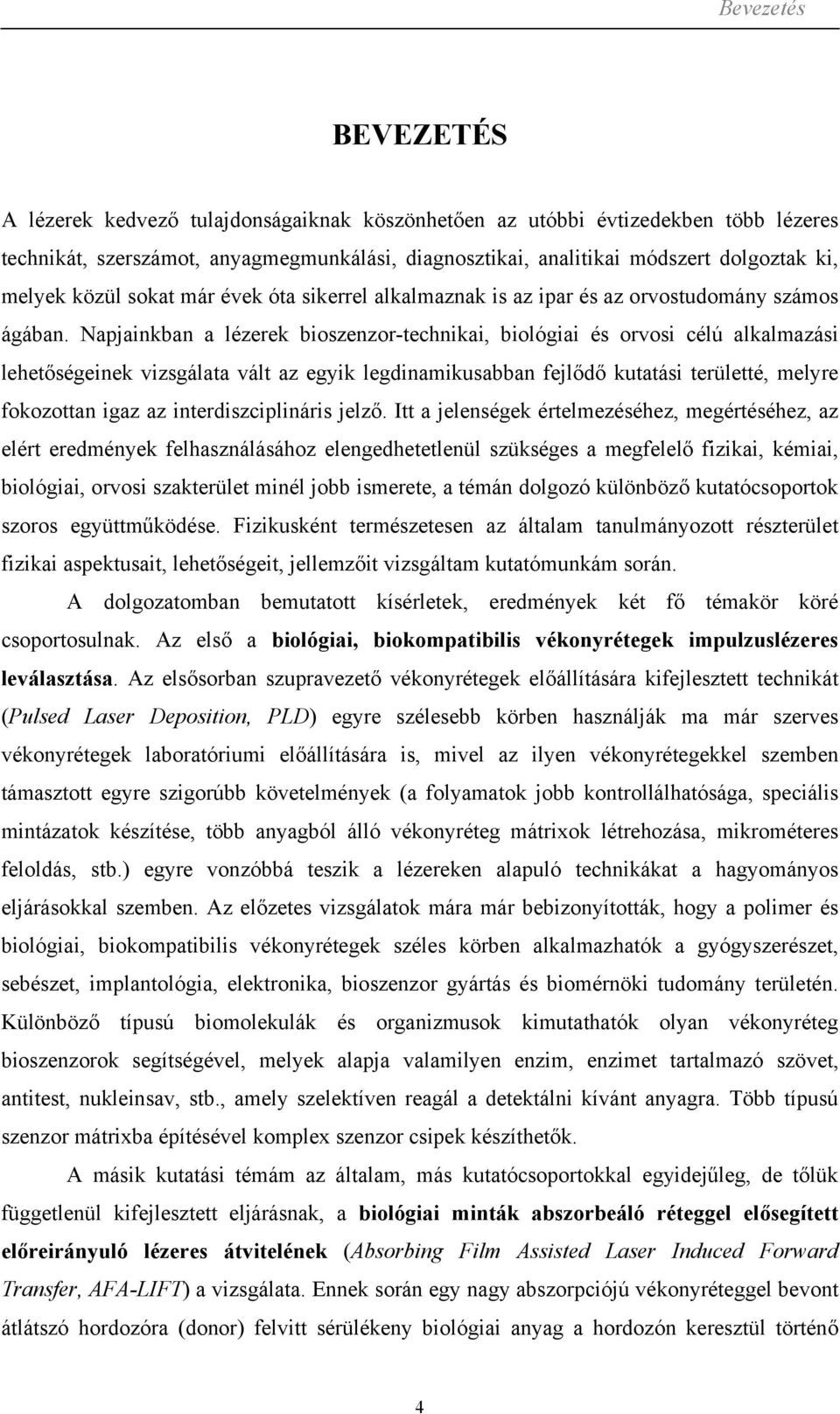 Napjainkban a lézerek bioszenzor-technikai, biológiai és orvosi célú alkalmazási lehetőségeinek vizsgálata vált az egyik legdinamikusabban fejlődő kutatási területté, melyre fokozottan igaz az