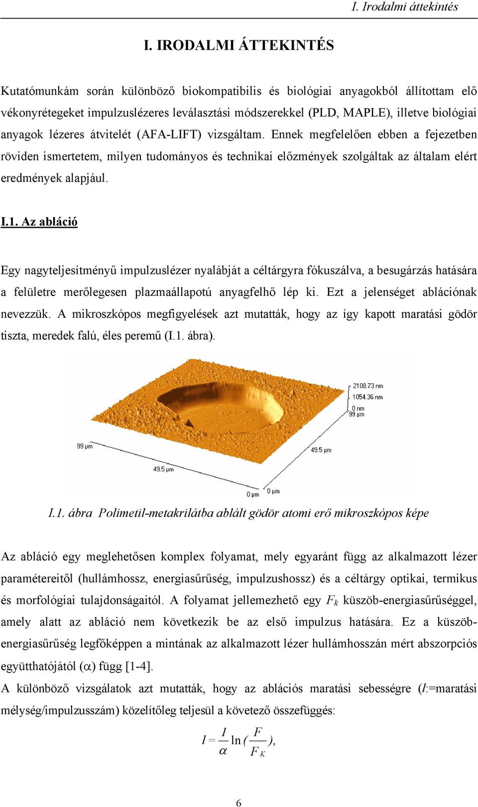 anyagok lézeres átvitelét (AFA-LIFT) vizsgáltam. Ennek megfelelően ebben a fejezetben röviden ismertetem, milyen tudományos és technikai előzmények szolgáltak az általam elért eredmények alapjául. I.