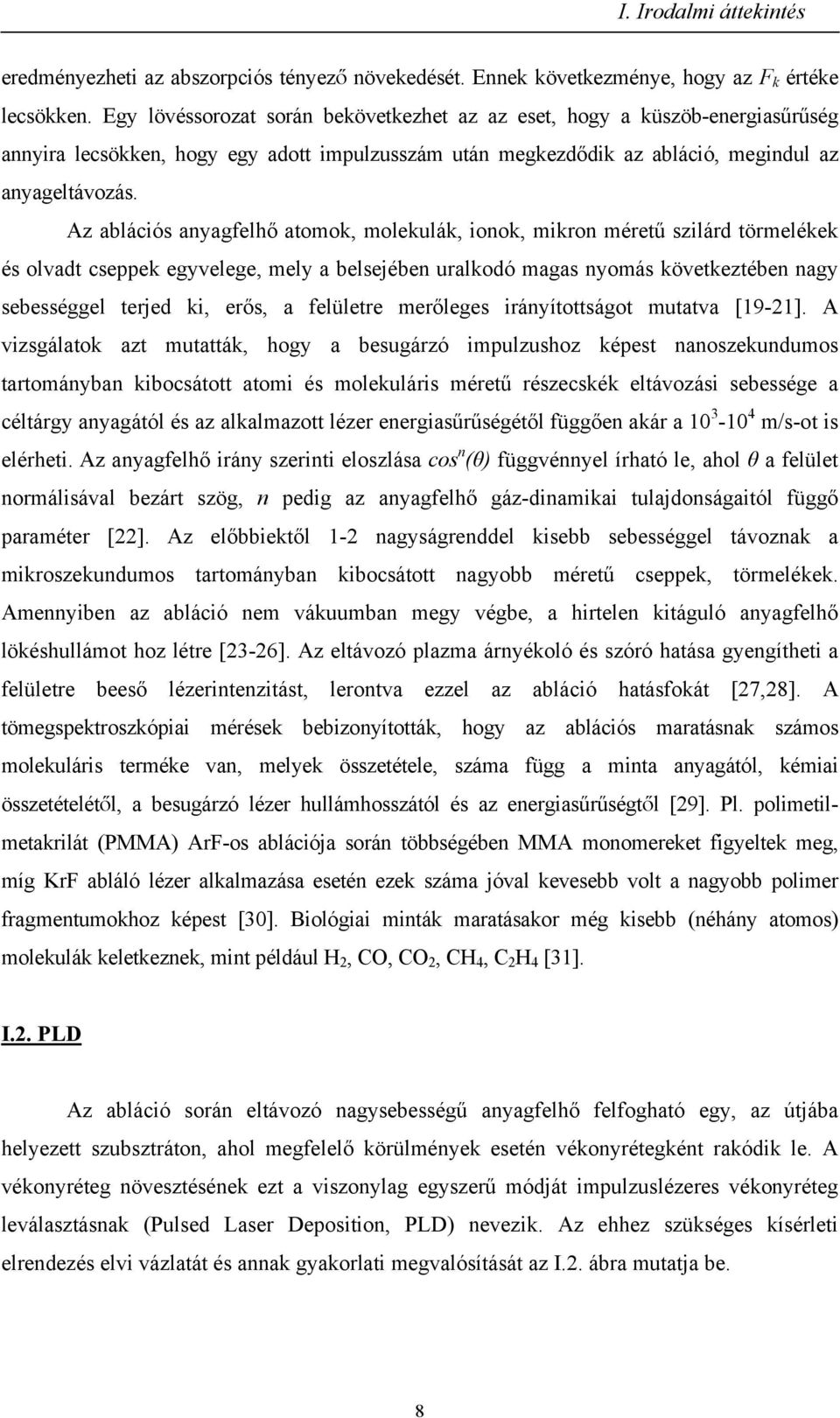 Az ablációs anyagfelhő atomok, molekulák, ionok, mikron méretű szilárd törmelékek és olvadt cseppek egyvelege, mely a belsejében uralkodó magas nyomás következtében nagy sebességgel terjed ki, erős,