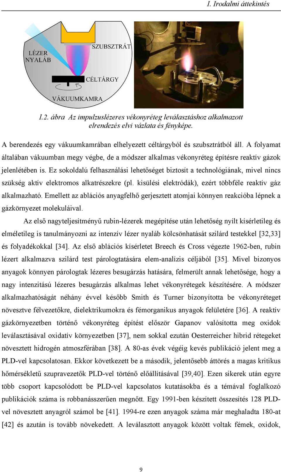 Ez sokoldalú felhasználási lehetőséget biztosít a technológiának, mivel nincs szükség aktív elektromos alkatrészekre (pl. kisülési elektródák), ezért többféle reaktív gáz alkalmazható.