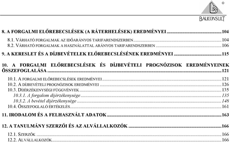 A FORGALMI ELŐREBECSLÉSEK ÉS DÍJBEVÉTELI PROGNÓZISOK EREDMÉNYEINEK ÖSSZEFOGLALÁSA...121 10.1. A FORGALMI ELŐREBECSLÉSEK EREDMÉNYEI...121 10.2. A DÍJBEVÉTELI PROGNÓZISOK EREDMÉNYEI.