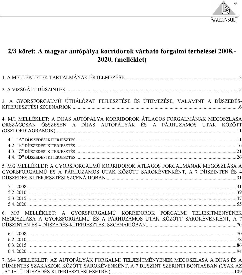 M/1 MELLÉKLET: A DÍJAS AUTÓPÁLYA KORRIDOROK ÁTLAGOS FORGALMÁNAK MEGOSZLÁSA ORSZÁGOSAN ÖSSZESEN A DÍJAS AUTÓPÁLYÁK ÉS A PÁRHUZAMOS UTAK KÖZÖTT (OSZLOPDIAGRAMOK)...11 4.1. "A" DÍJSZEDÉSI KITERJESZTÉS.