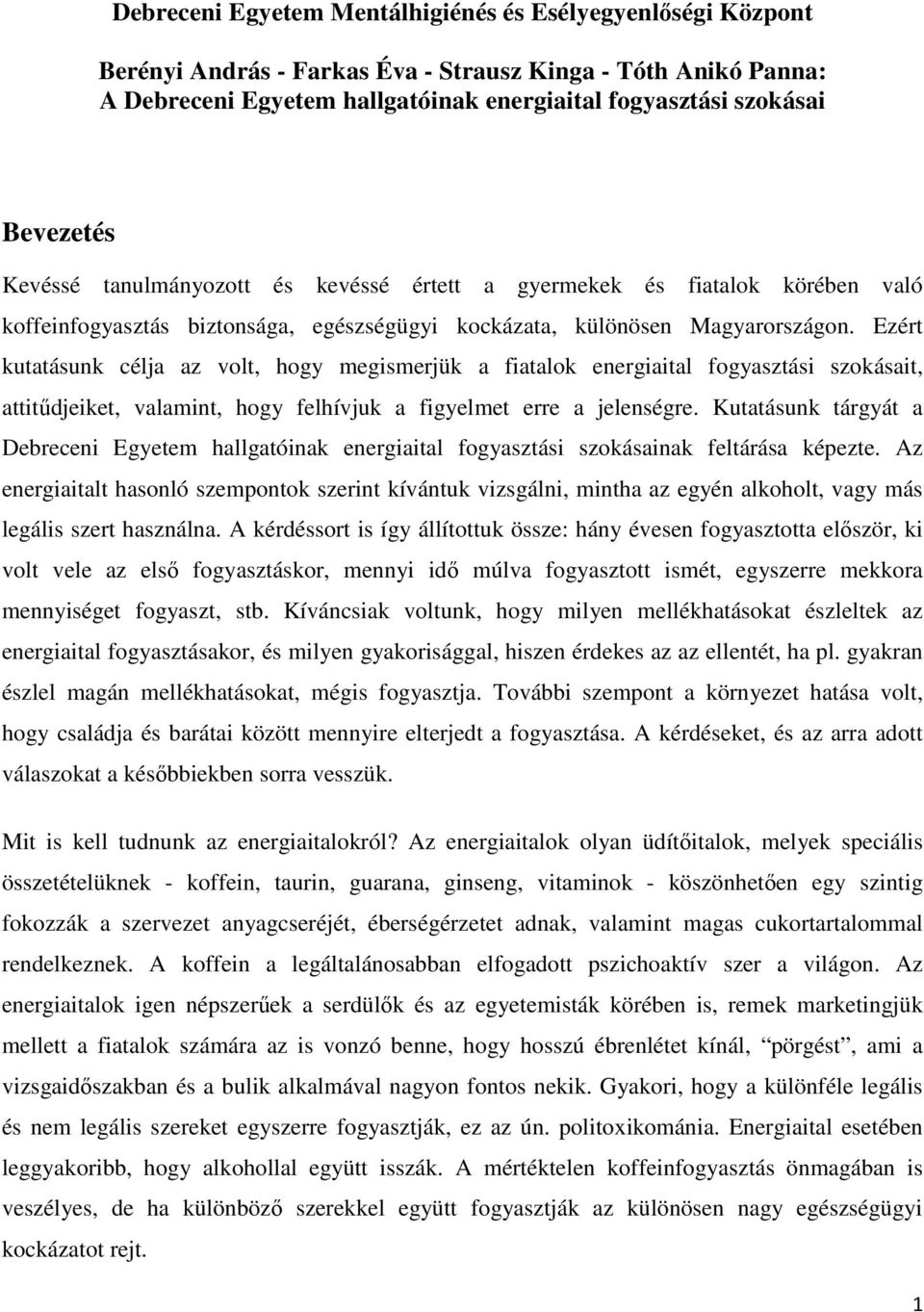 Ezért kutatásunk célja az volt, hogy megismerjük a fiatalok energiaital fogyasztási szokásait, attitődjeiket, valamint, hogy felhívjuk a figyelmet erre a jelenségre.