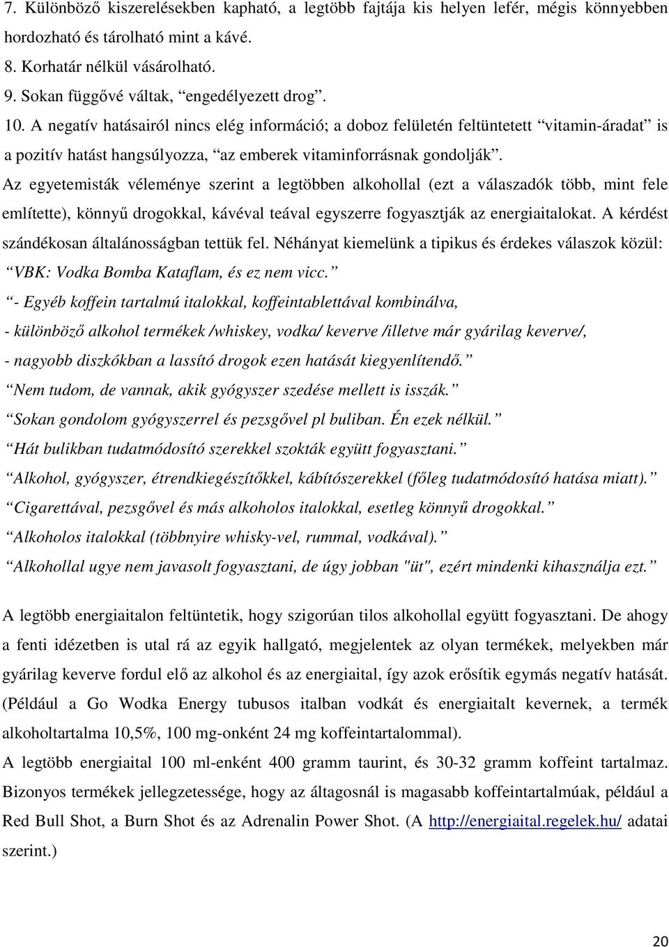 A negatív hatásairól nincs elég információ; a doboz felületén feltüntetett vitamin-áradat is a pozitív hatást hangsúlyozza, az emberek vitaminforrásnak gondolják.