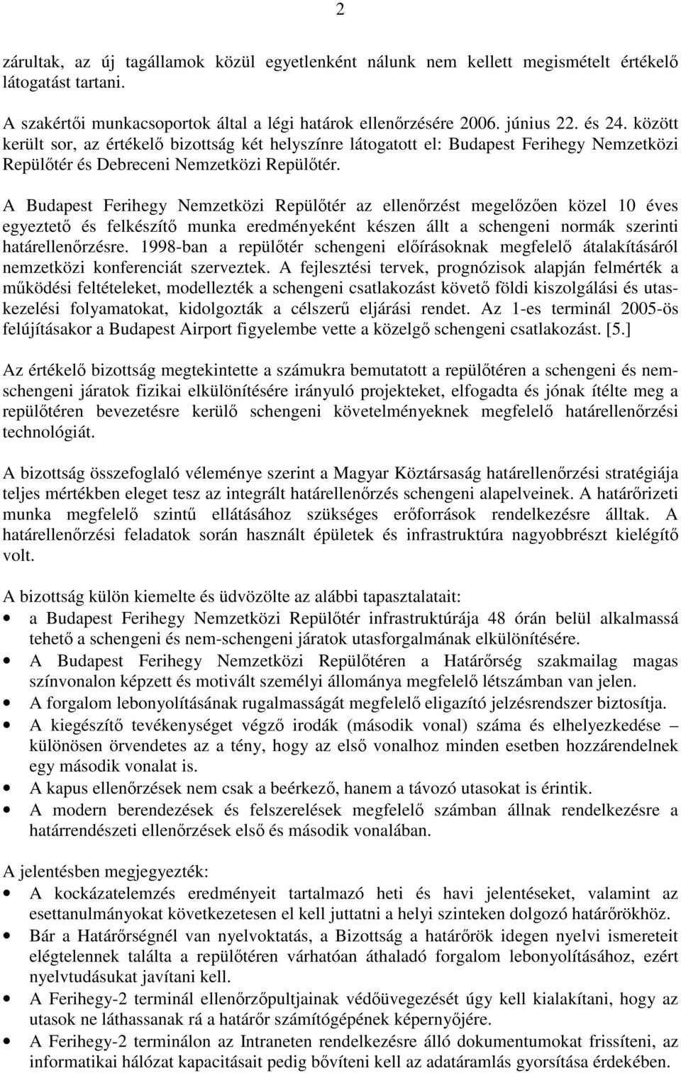 A Budapest Ferihegy Nemzetközi Repülőtér az ellenőrzést megelőzően közel 10 éves egyeztető és felkészítő munka eredményeként készen állt a schengeni normák szerinti határellenőrzésre.