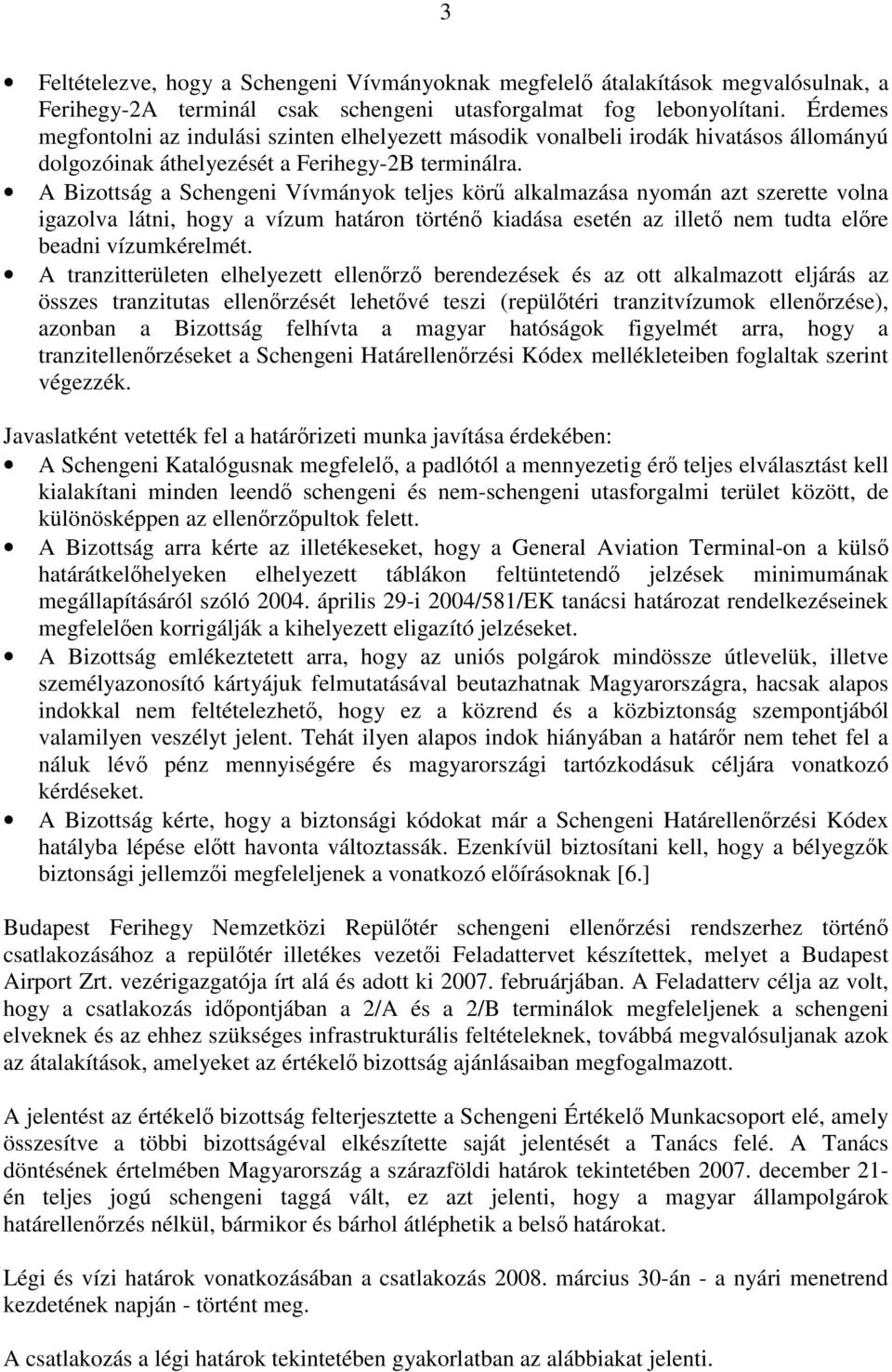 A Bizottság a Schengeni Vívmányok teljes körű alkalmazása nyomán azt szerette volna igazolva látni, hogy a vízum határon történő kiadása esetén az illető nem tudta előre beadni vízumkérelmét.