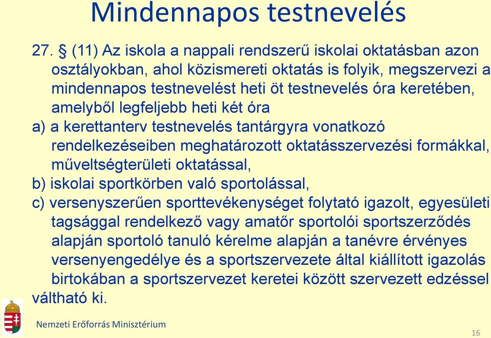 amelyből legfeljebb heti két óra a) a kerettanterv testnevelés tantárgyra vonatkozó rendelkezéseiben meghatározott oktatásszervezési formákkal, műveltségterületi oktatással, b) iskolai