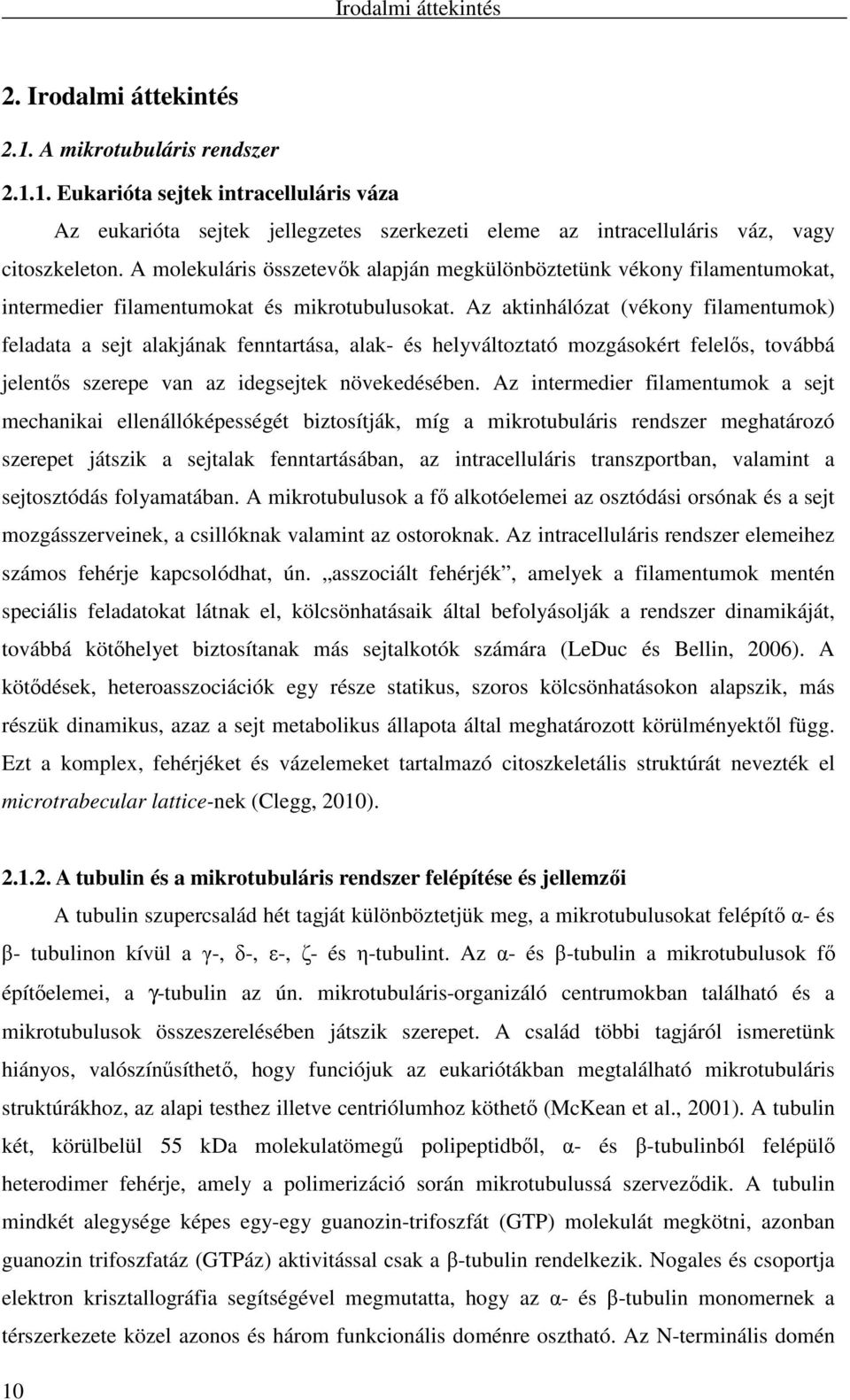 Az aktinhálózat (vékony filamentumok) feladata a sejt alakjának fenntartása, alak- és helyváltoztató mozgásokért felelıs, továbbá jelentıs szerepe van az idegsejtek növekedésében.