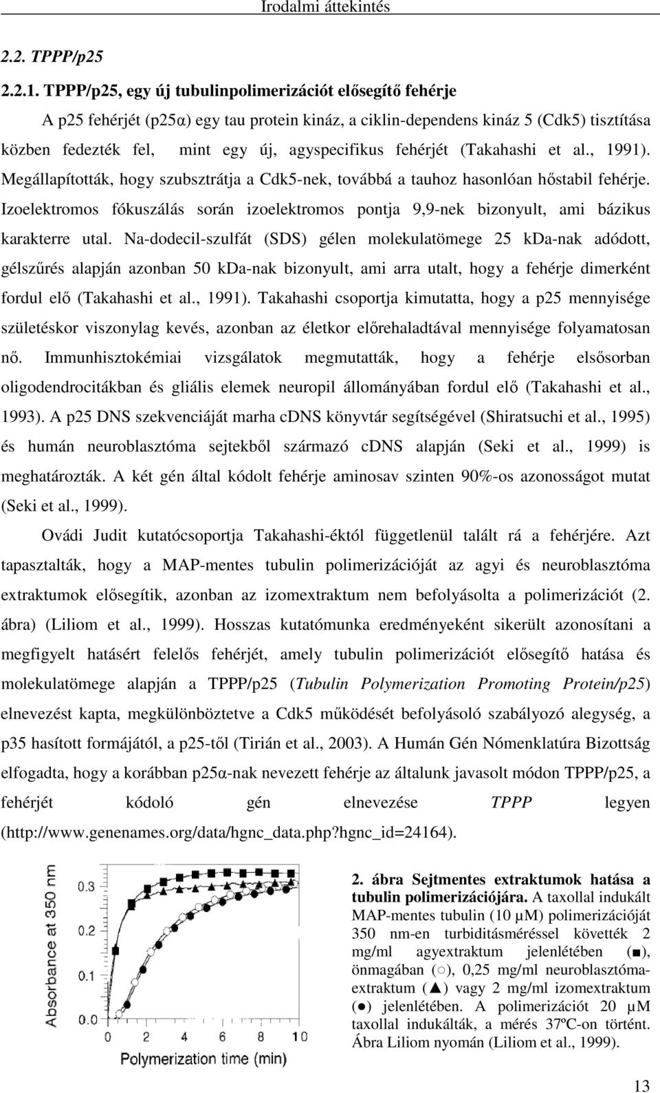 fehérjét (Takahashi et al., 1991). Megállapították, hogy szubsztrátja a Cdk5-nek, továbbá a tauhoz hasonlóan hıstabil fehérje.