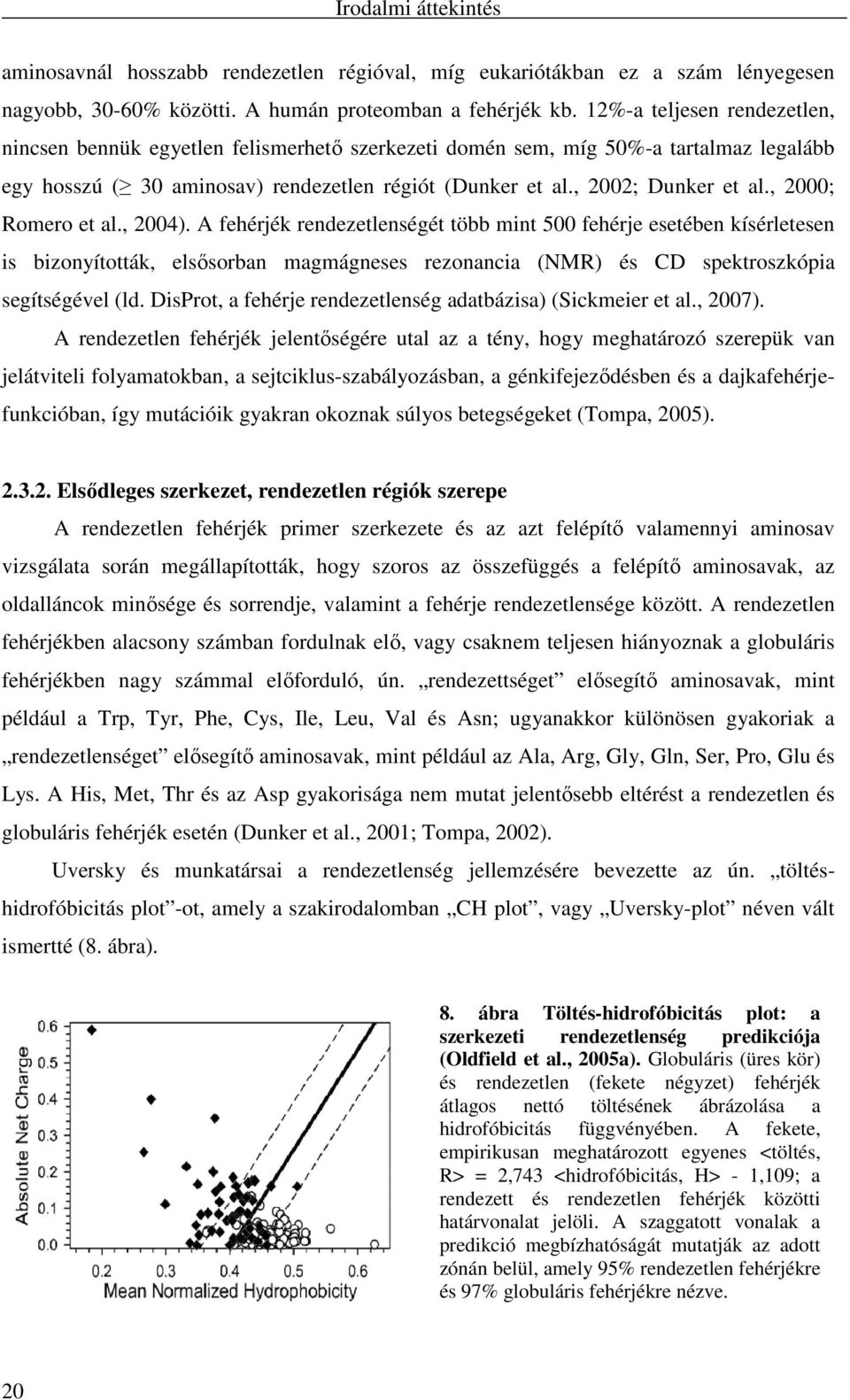 , 2000; Romero et al., 2004). A fehérjék rendezetlenségét több mint 500 fehérje esetében kísérletesen is bizonyították, elsısorban magmágneses rezonancia (NMR) és CD spektroszkópia segítségével (ld.