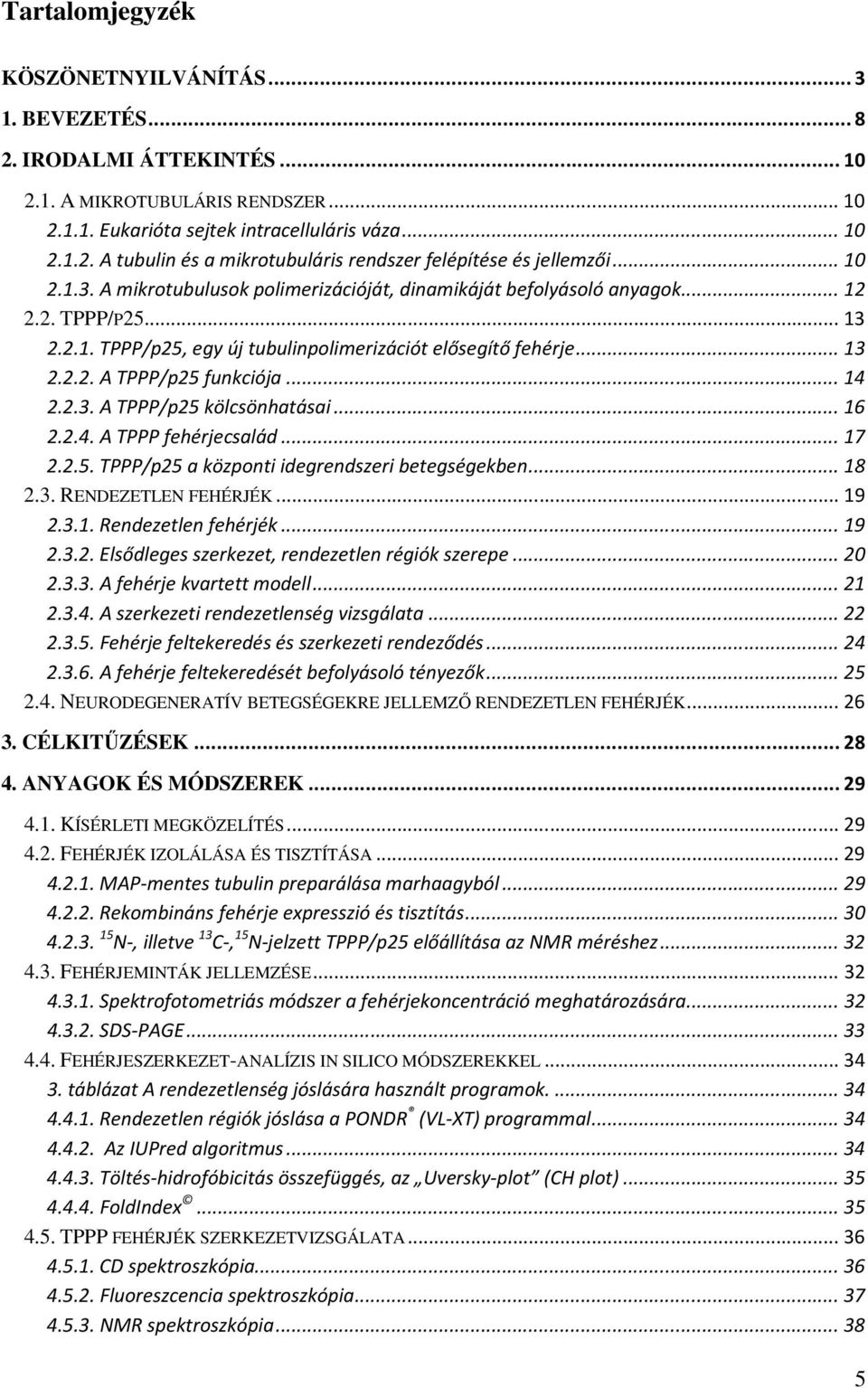 .. 14 2.2.3. A TPPP/p25 kölcsönhatásai... 16 2.2.4. A TPPP fehérjecsalád... 17 2.2.5. TPPP/p25 a központi idegrendszeri betegségekben... 18 2.3. RENDEZETLEN FEHÉRJÉK... 19 2.3.1. Rendezetlen fehérjék.