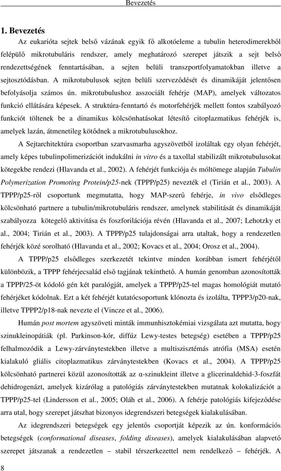 fenntartásában, a sejten belüli transzportfolyamatokban illetve a sejtosztódásban. A mikrotubulusok sejten belüli szervezıdését és dinamikáját jelentısen befolyásolja számos ún.