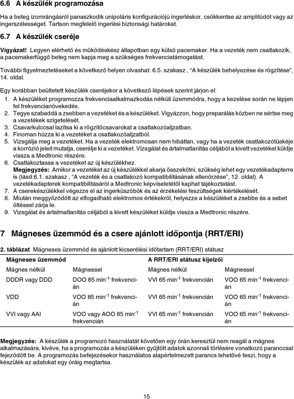 Ha a vezeték nem csatlakozik, a pacemakerfüggő beteg nem kapja meg a szükséges frekvenciatámogatást. További figyelmeztetéseket a következő helyen olvashat: 6.5.