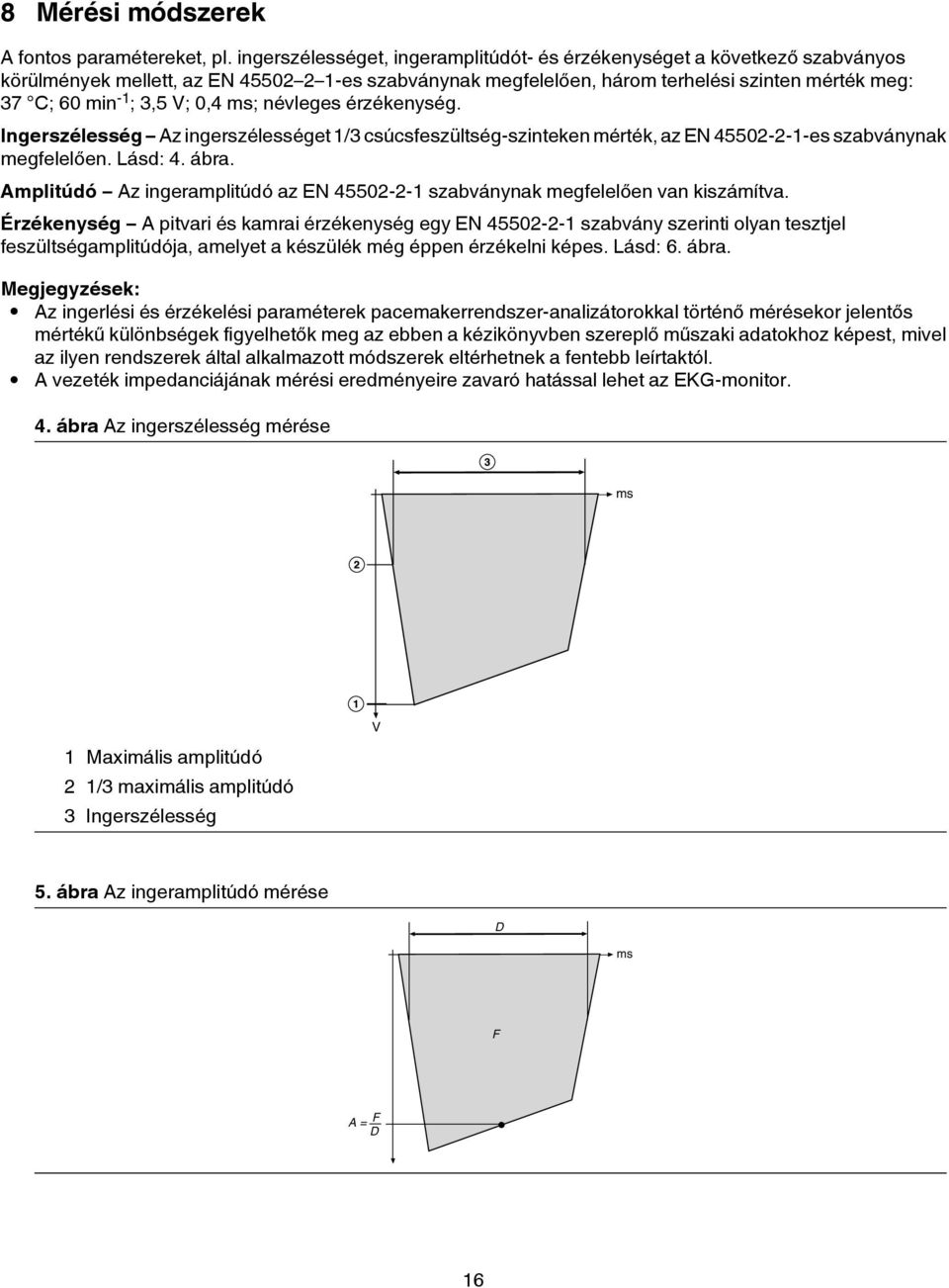 V; 0,4 ms; névleges érzékenység. Ingerszélesség Az ingerszélességet 1/3 csúcsfeszültség-szinteken mérték, az EN 45502-2-1-es szabványnak megfelelően. Lásd: 4. ábra.