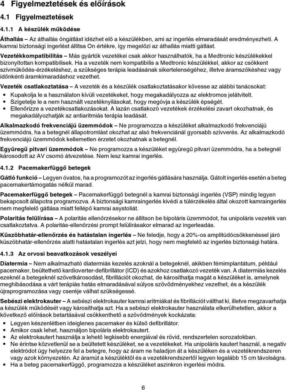 Vezetékkompatibilitás Más gyártók vezetékei csak akkor használhatók, ha a Medtronic készülékekkel bizonyítottan kompatibilisek.