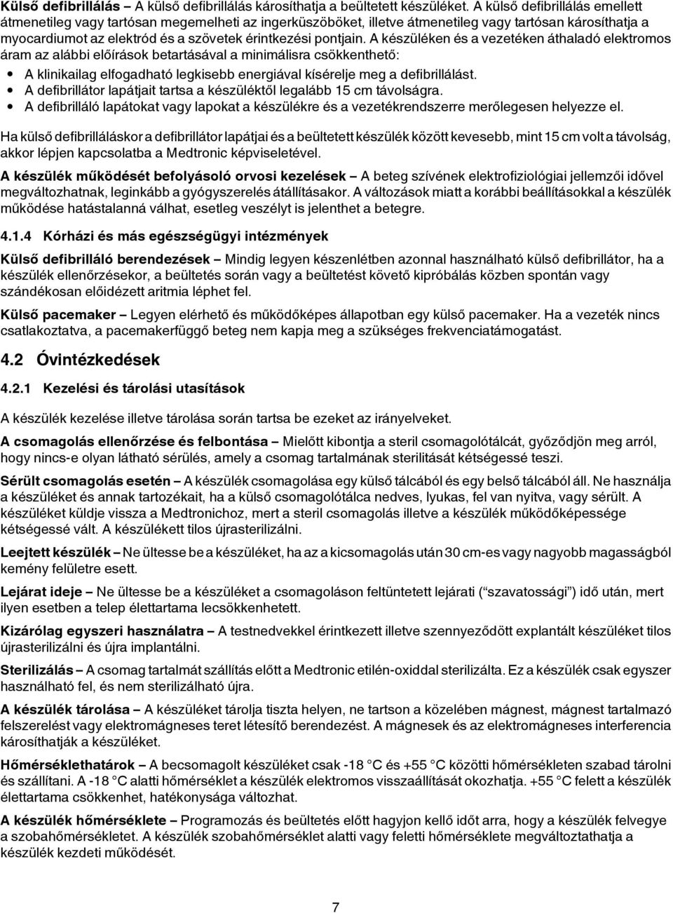 A készüléken és a vezetéken áthaladó elektromos áram az alábbi előírások betartásával a minimálisra csökkenthető: A klinikailag elfogadható legkisebb energiával kísérelje meg a defibrillálást.