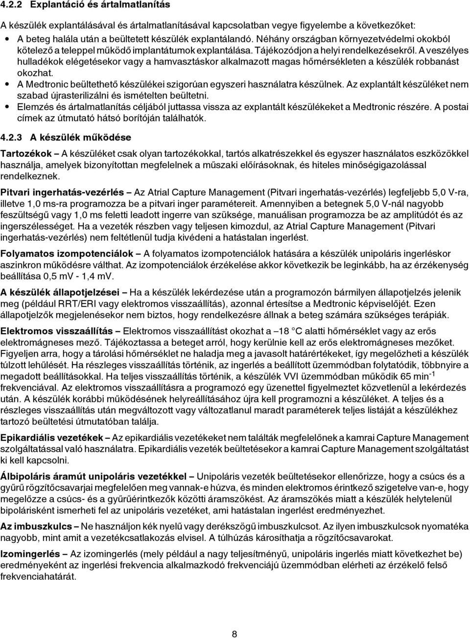 A veszélyes hulladékok elégetésekor vagy a hamvasztáskor alkalmazott magas hőmérsékleten a készülék robbanást okozhat. A Medtronic beültethető készülékei szigorúan egyszeri használatra készülnek.