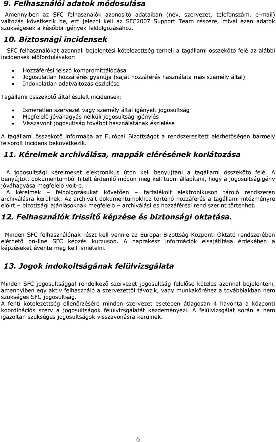 Biztosnági incidensek SFC felhasználókat azonnali bejelentési kötelezettség terheli a tagállami összekötő felé az alábbi incidensek előfordulásakor: Hozzáférési jelszó kompromittálódása Jogosulatlan