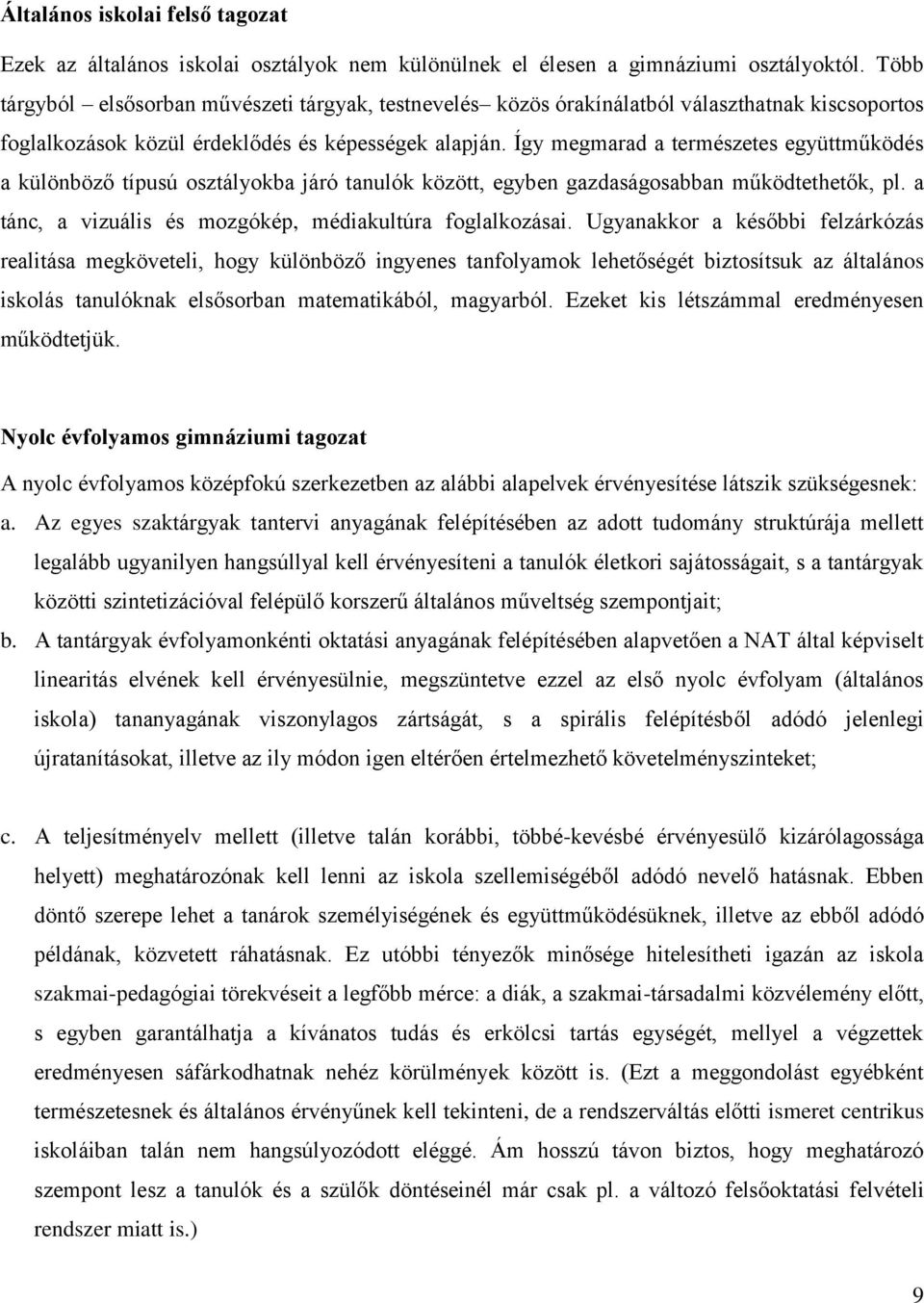 Így megmarad a természetes együttműködés a különböző típusú osztályokba járó tanulók között, egyben gazdaságosabban működtethetők, pl. a tánc, a vizuális és mozgókép, médiakultúra foglalkozásai.