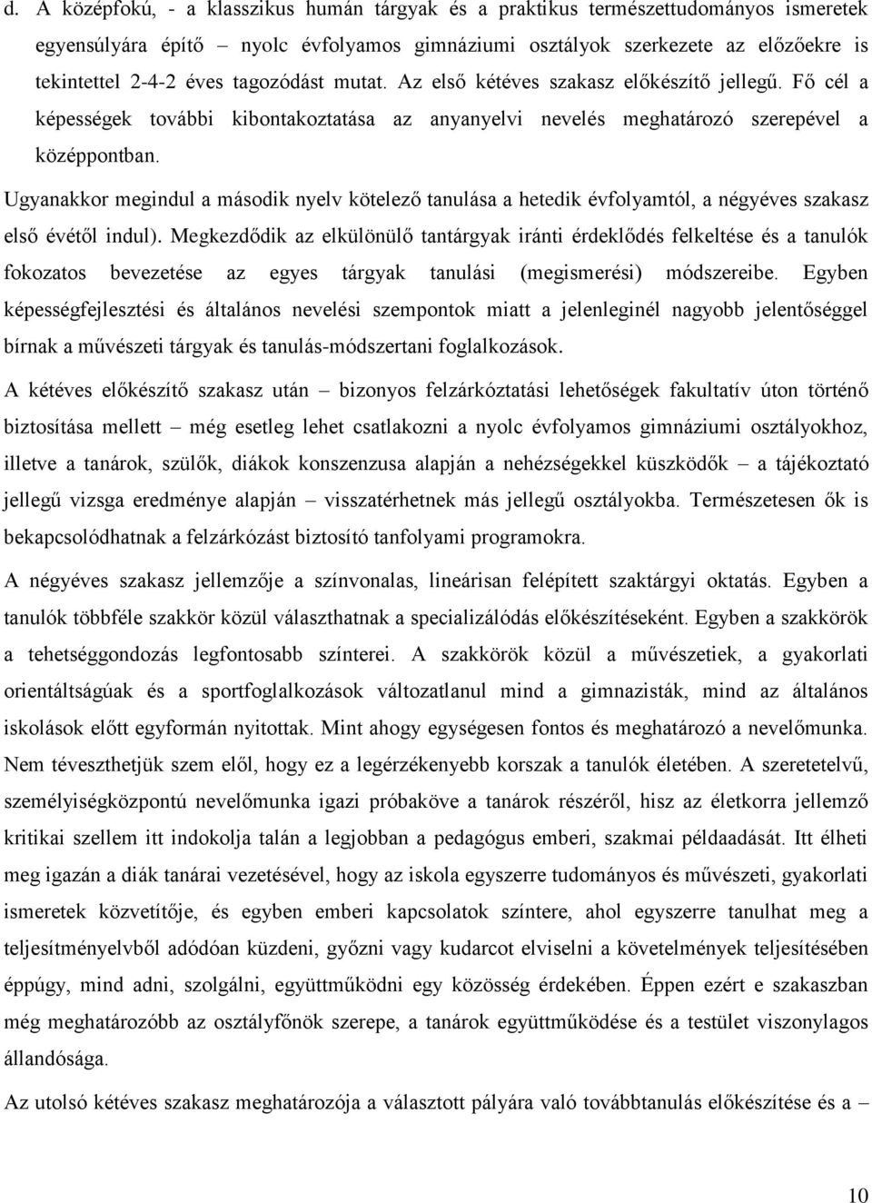 Ugyanakkor megindul a második nyelv kötelező tanulása a hetedik évfolyamtól, a négyéves szakasz első évétől indul).