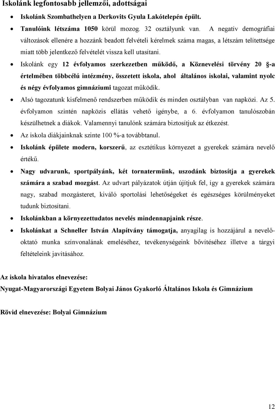 Iskolánk egy 12 évfolyamos szerkezetben működő, a Köznevelési törvény 20 -a értelmében többcélú intézmény, összetett iskola, ahol általános iskolai, valamint nyolc és négy évfolyamos gimnáziumi