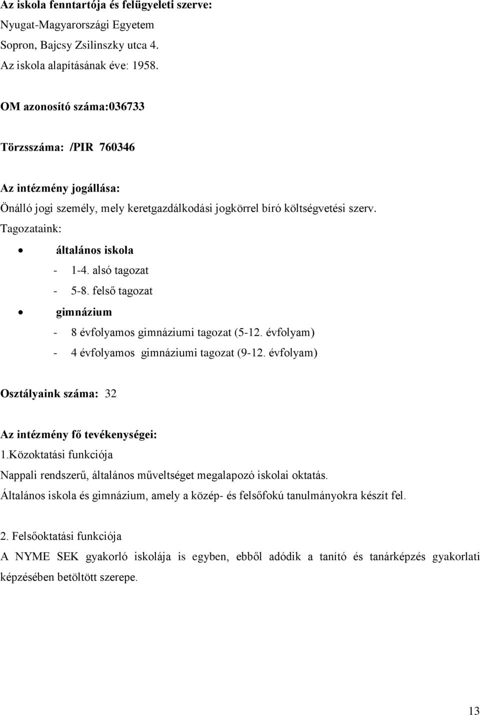 alsó tagozat - 5-8. felső tagozat gimnázium - 8 évfolyamos gimnáziumi tagozat (5-12. évfolyam) - 4 évfolyamos gimnáziumi tagozat (9-12.