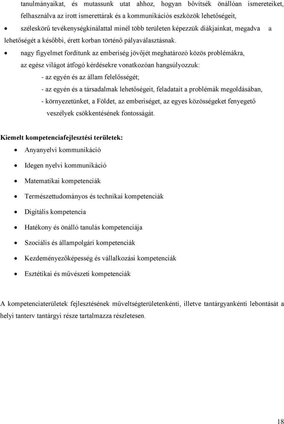 nagy figyelmet fordítunk az emberiség jövőjét meghatározó közös problémákra, az egész világot átfogó kérdésekre vonatkozóan hangsúlyozzuk: - az egyén és az állam felelősségét; - az egyén és a