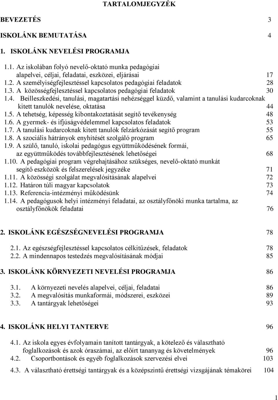 Beilleszkedési, tanulási, magatartási nehézséggel küzdő, valamint a tanulási kudarcoknak kitett tanulók nevelése, oktatása 44 1.5. A tehetség, képesség kibontakoztatását segítő tevékenység 48 1.6.