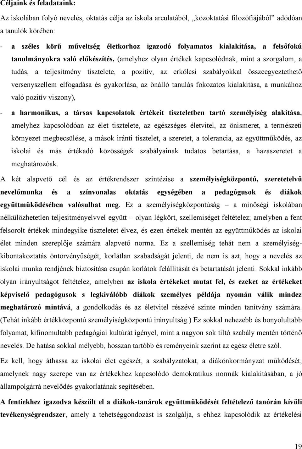 összeegyeztethető versenyszellem elfogadása és gyakorlása, az önálló tanulás fokozatos kialakítása, a munkához való pozitív viszony), - a harmonikus, a társas kapcsolatok értékeit tiszteletben tartó