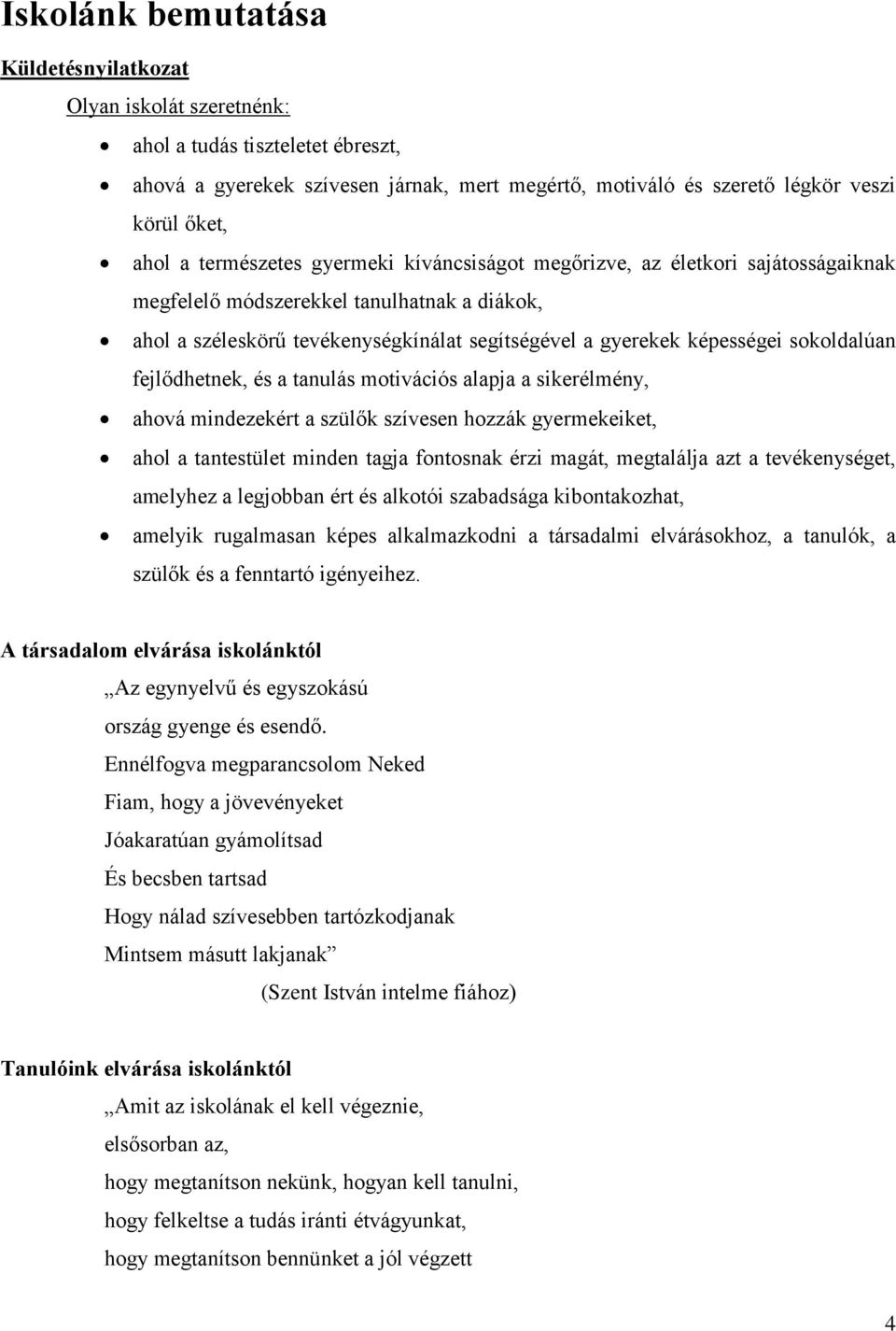 sokoldalúan fejlődhetnek, és a tanulás motivációs alapja a sikerélmény, ahová mindezekért a szülők szívesen hozzák gyermekeiket, ahol a tantestület minden tagja fontosnak érzi magát, megtalálja azt a