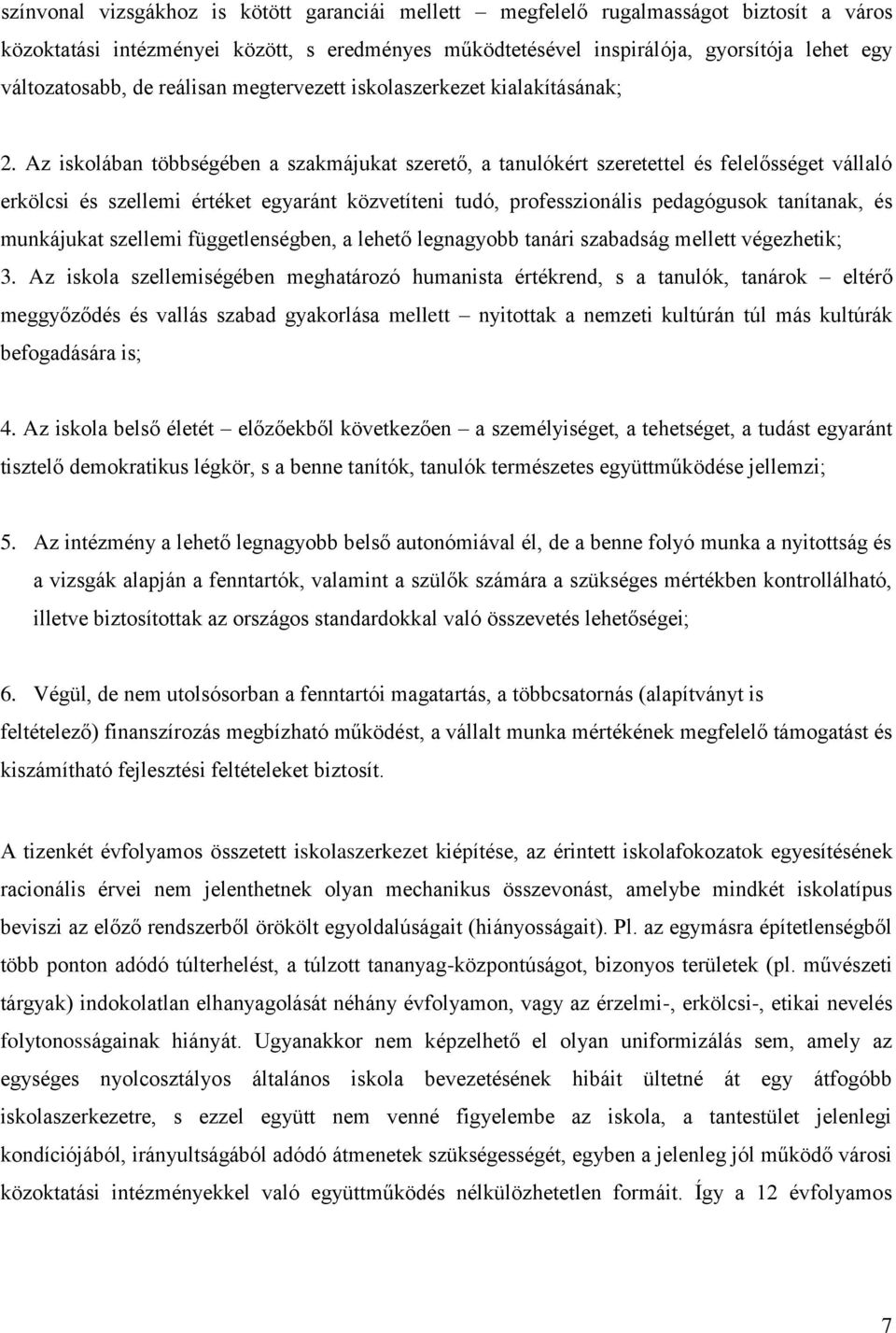 Az iskolában többségében a szakmájukat szerető, a tanulókért szeretettel és felelősséget vállaló erkölcsi és szellemi értéket egyaránt közvetíteni tudó, professzionális pedagógusok tanítanak, és